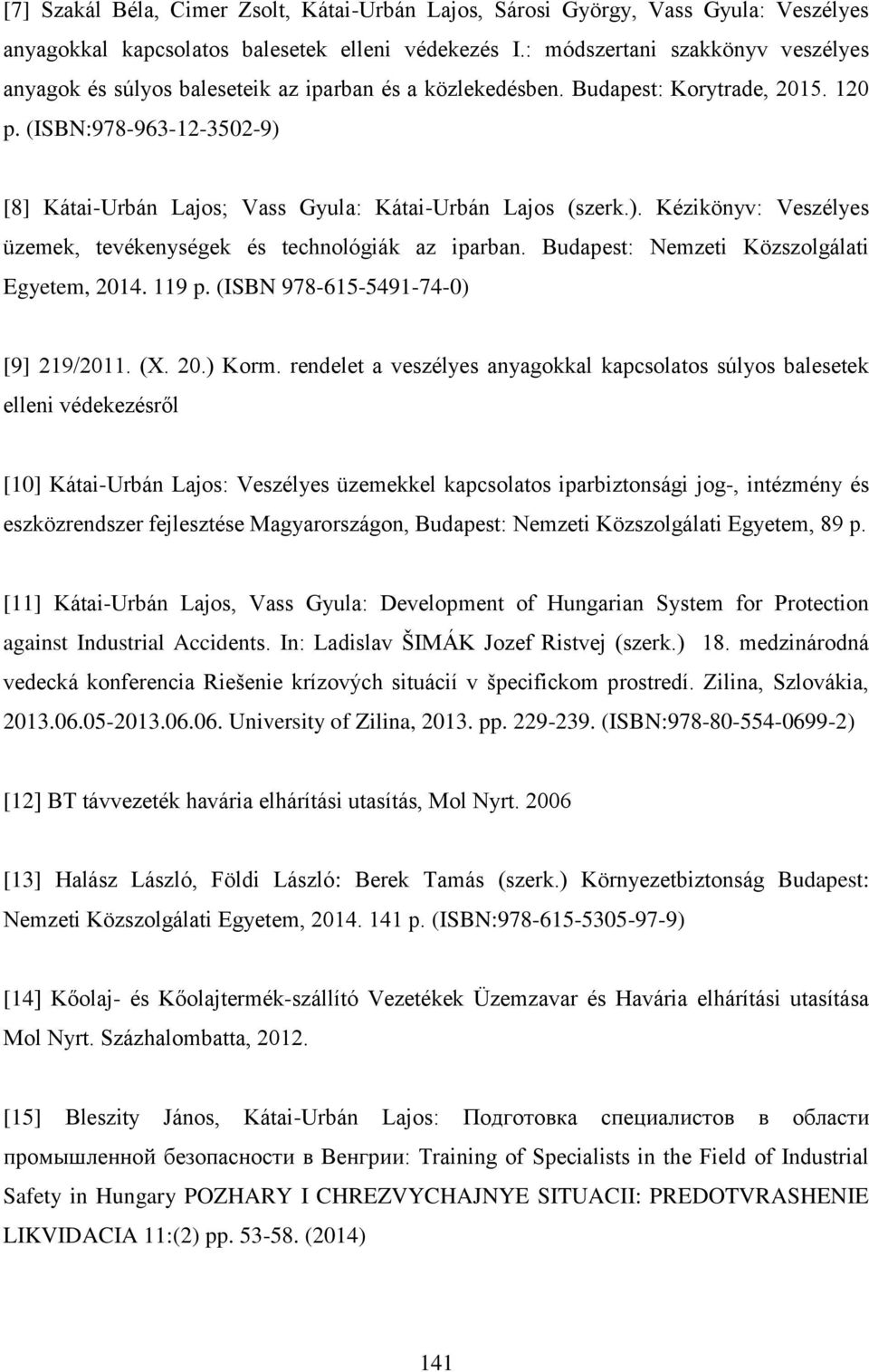 (ISBN:978-963-12-3502-9) [8] Kátai-Urbán Lajos; Vass Gyula: Kátai-Urbán Lajos (szerk.). Kézikönyv: Veszélyes üzemek, tevékenységek és technológiák az iparban.