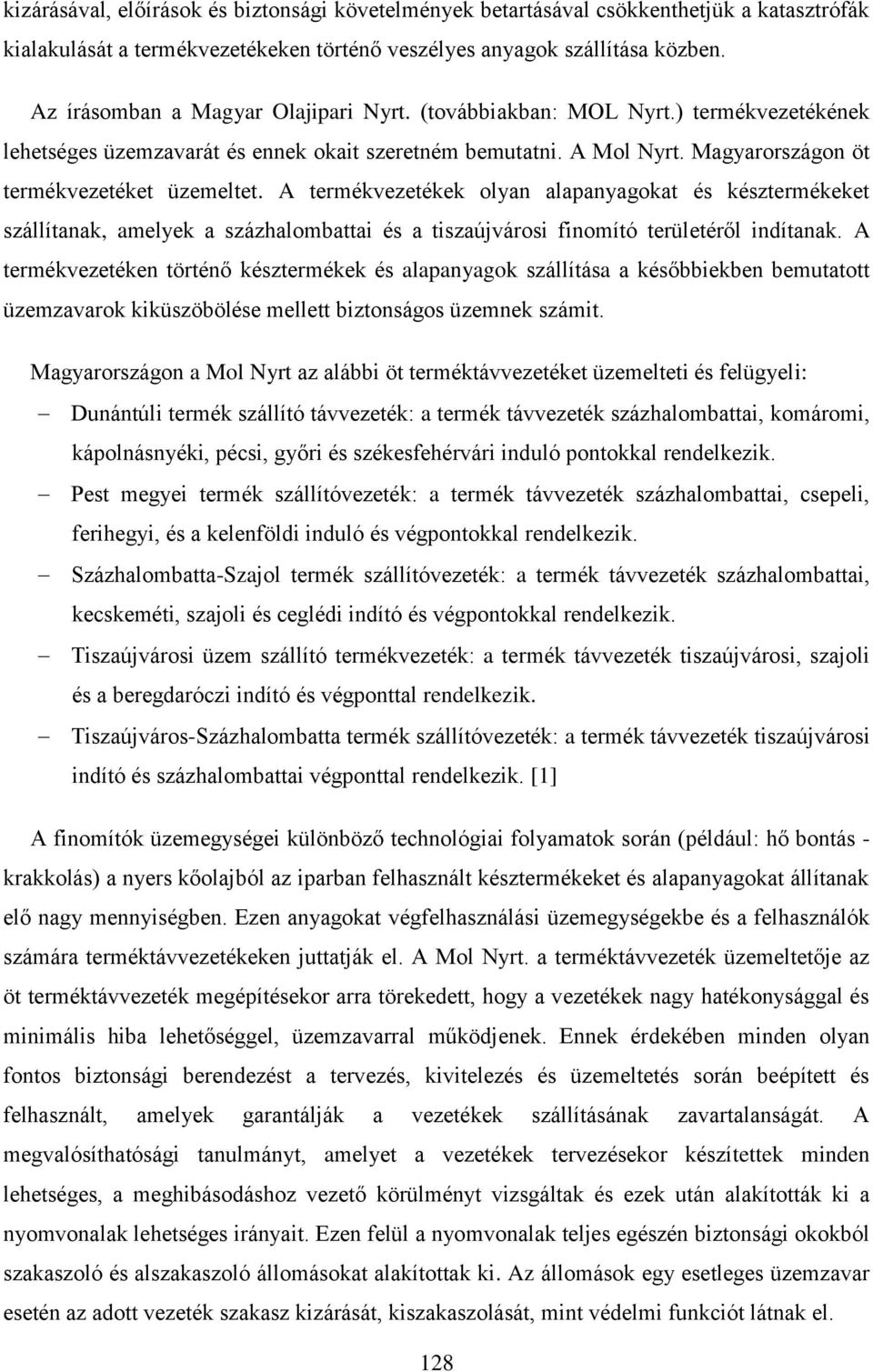 A termékvezetékek olyan alapanyagokat és késztermékeket szállítanak, amelyek a százhalombattai és a tiszaújvárosi finomító területéről indítanak.