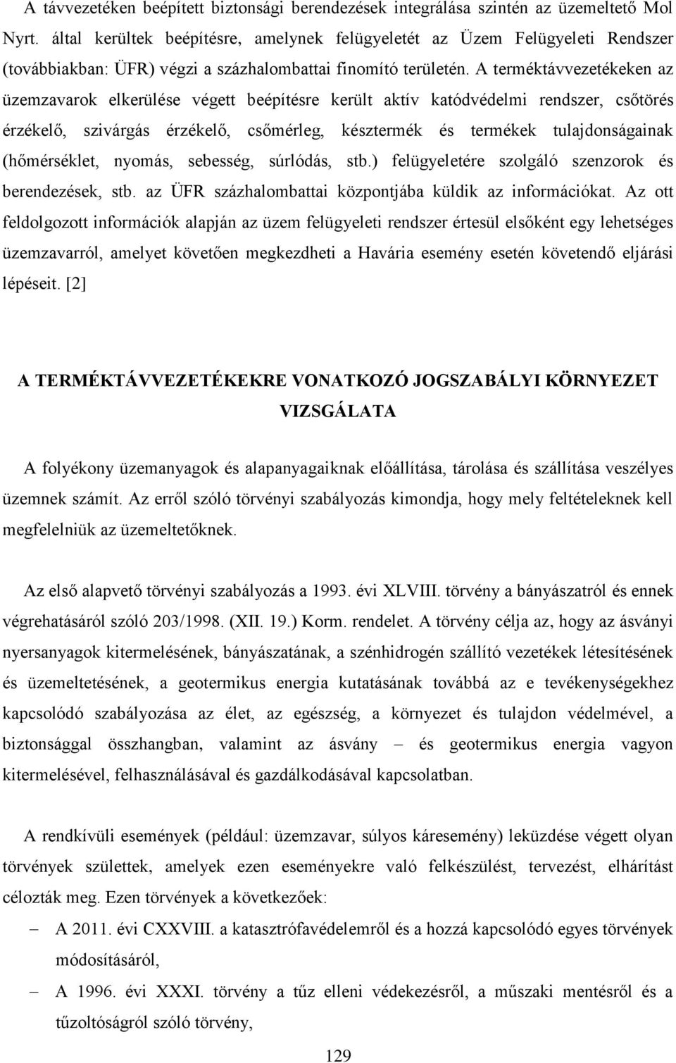 A terméktávvezetékeken az üzemzavarok elkerülése végett beépítésre került aktív katódvédelmi rendszer, csőtörés érzékelő, szivárgás érzékelő, csőmérleg, késztermék és termékek tulajdonságainak