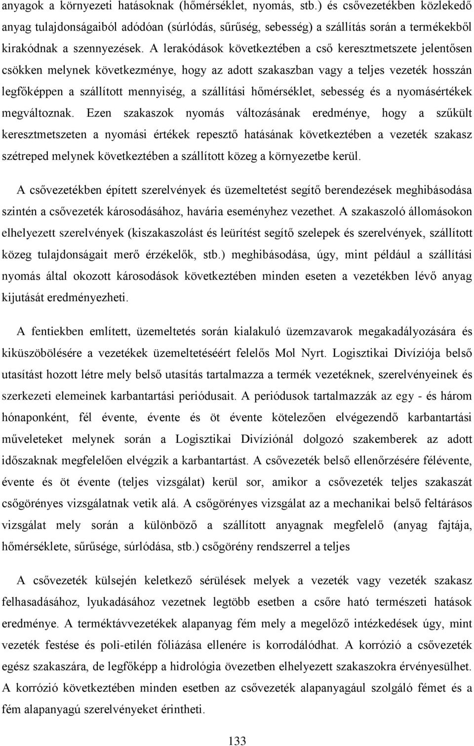 A lerakódások következtében a cső keresztmetszete jelentősen csökken melynek következménye, hogy az adott szakaszban vagy a teljes vezeték hosszán legfőképpen a szállított mennyiség, a szállítási