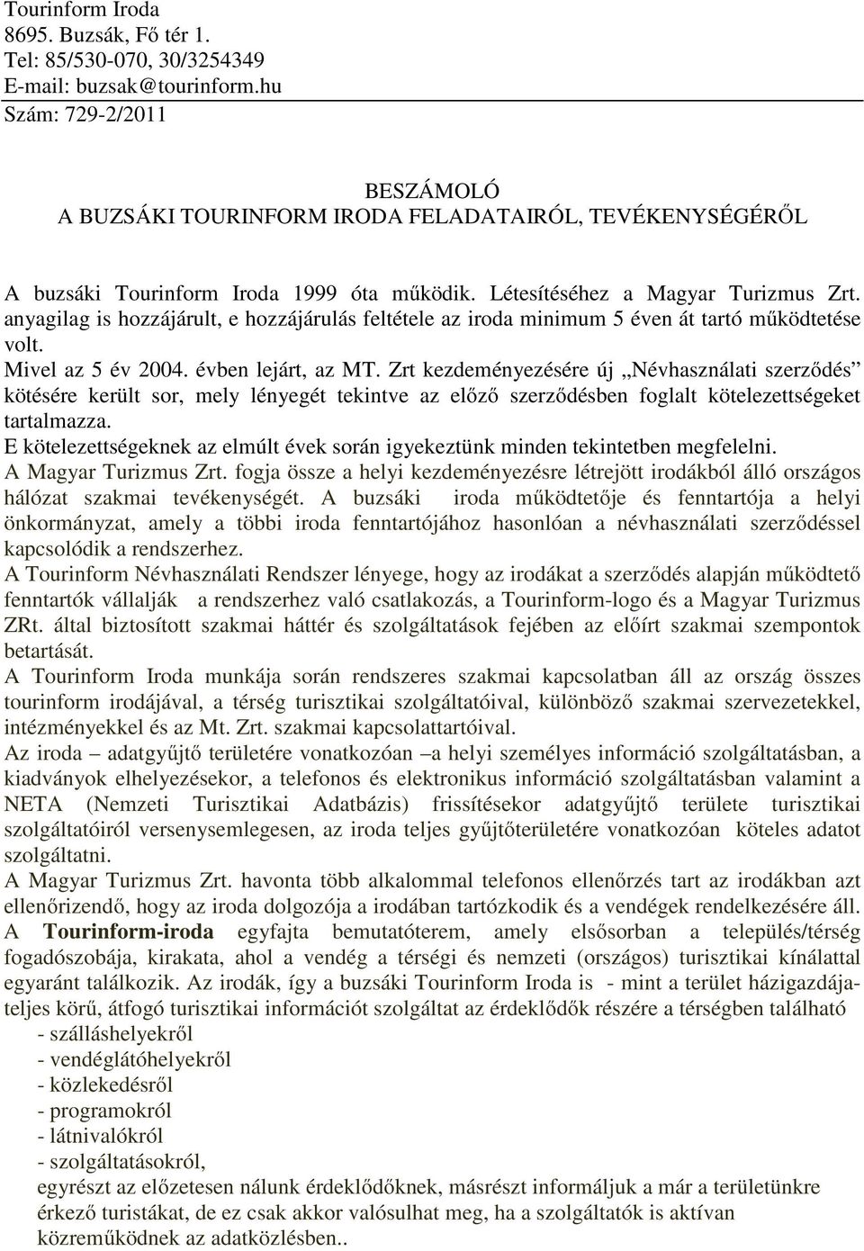 anyagilag is hozzájárult, e hozzájárulás feltétele az iroda minimum 5 éven át tartó működtetése volt. Mivel az 5 év 2004. évben lejárt, az MT.