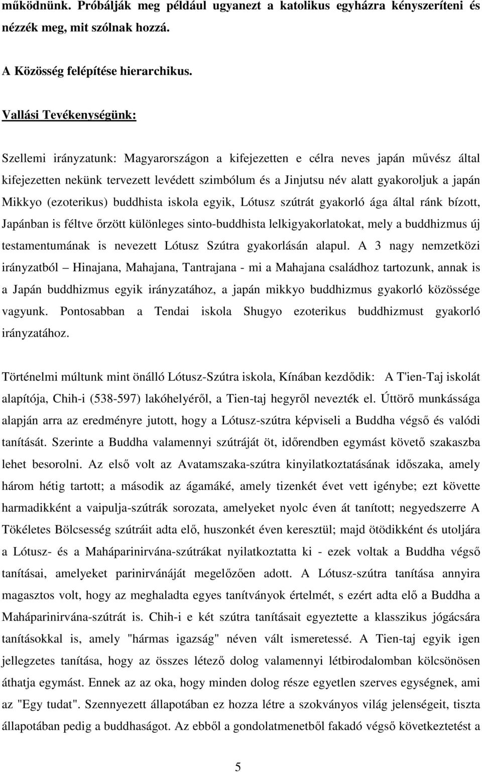 japán Mikkyo (ezoterikus) buddhista iskola egyik, Lótusz szútrát gyakorló ága által ránk bízott, Japánban is féltve őrzött különleges sinto-buddhista lelkigyakorlatokat, mely a buddhizmus új