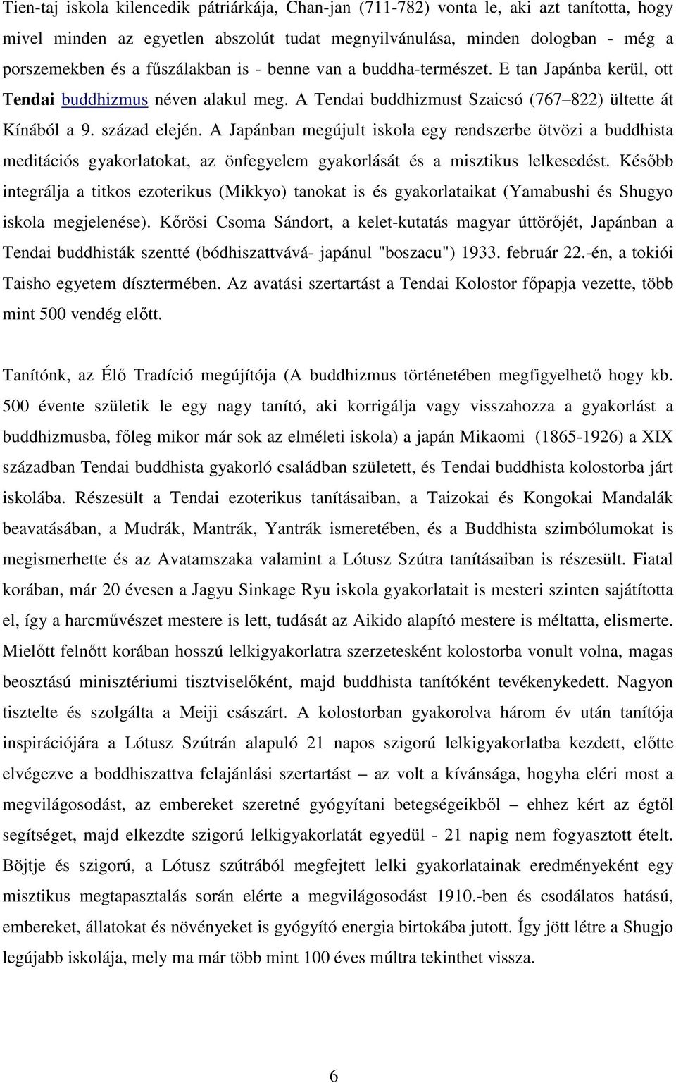 A Japánban megújult iskola egy rendszerbe ötvözi a buddhista meditációs gyakorlatokat, az önfegyelem gyakorlását és a misztikus lelkesedést.