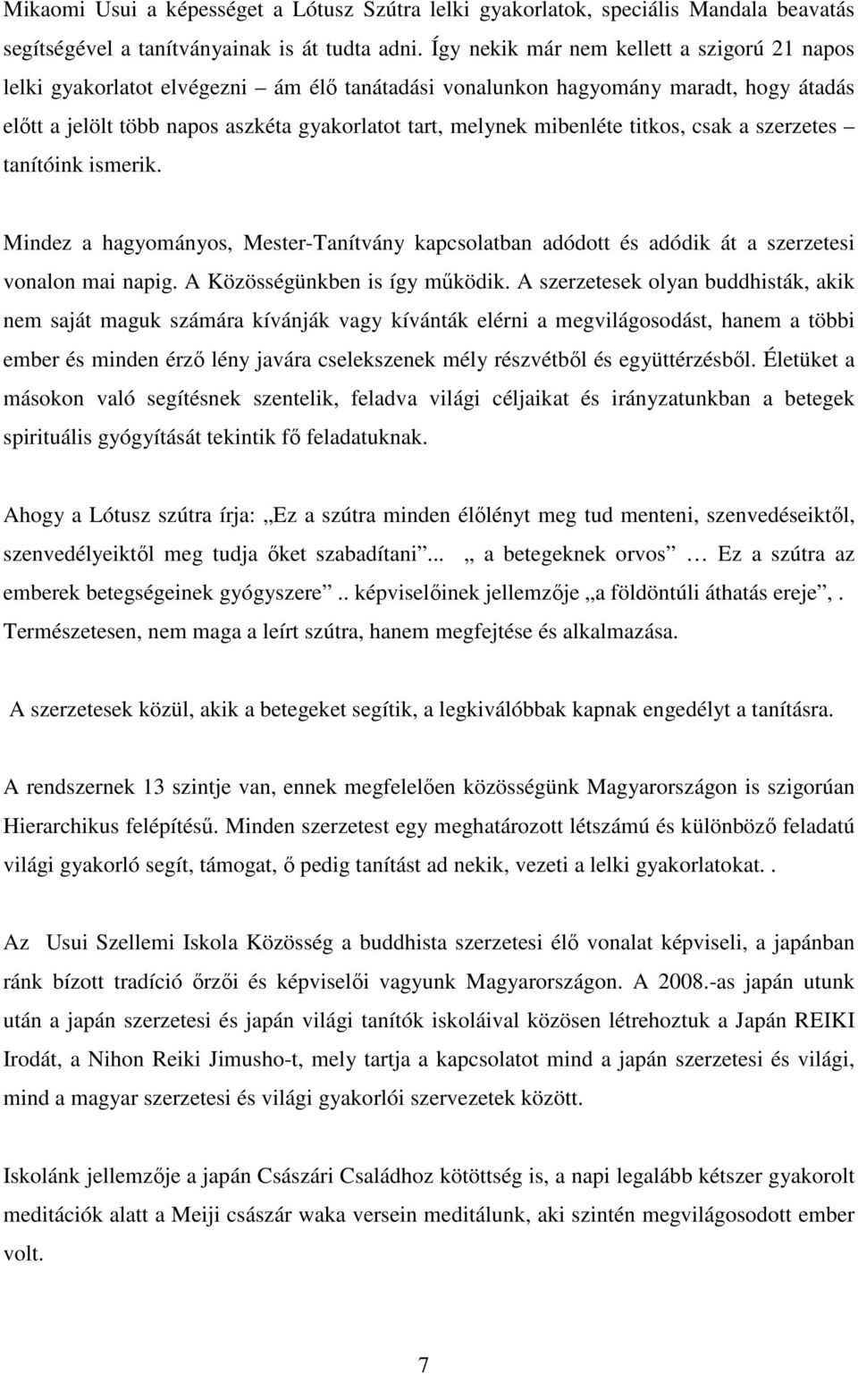 mibenléte titkos, csak a szerzetes tanítóink ismerik. Mindez a hagyományos, Mester-Tanítvány kapcsolatban adódott és adódik át a szerzetesi vonalon mai napig. A Közösségünkben is így működik.