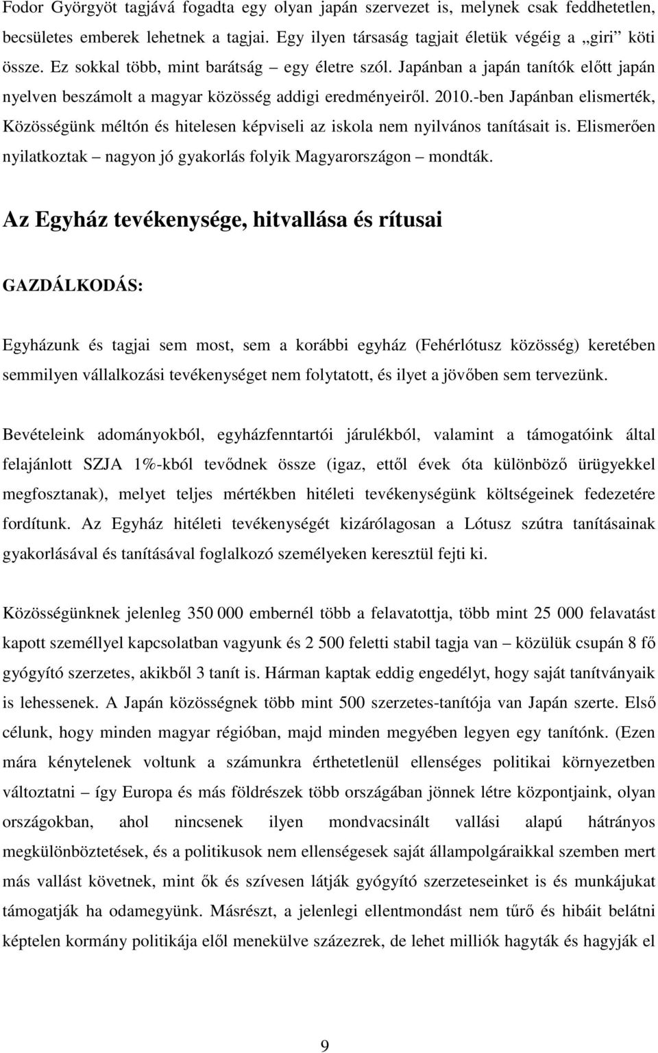 -ben Japánban elismerték, Közösségünk méltón és hitelesen képviseli az iskola nem nyilvános tanításait is. Elismerően nyilatkoztak nagyon jó gyakorlás folyik Magyarországon mondták.