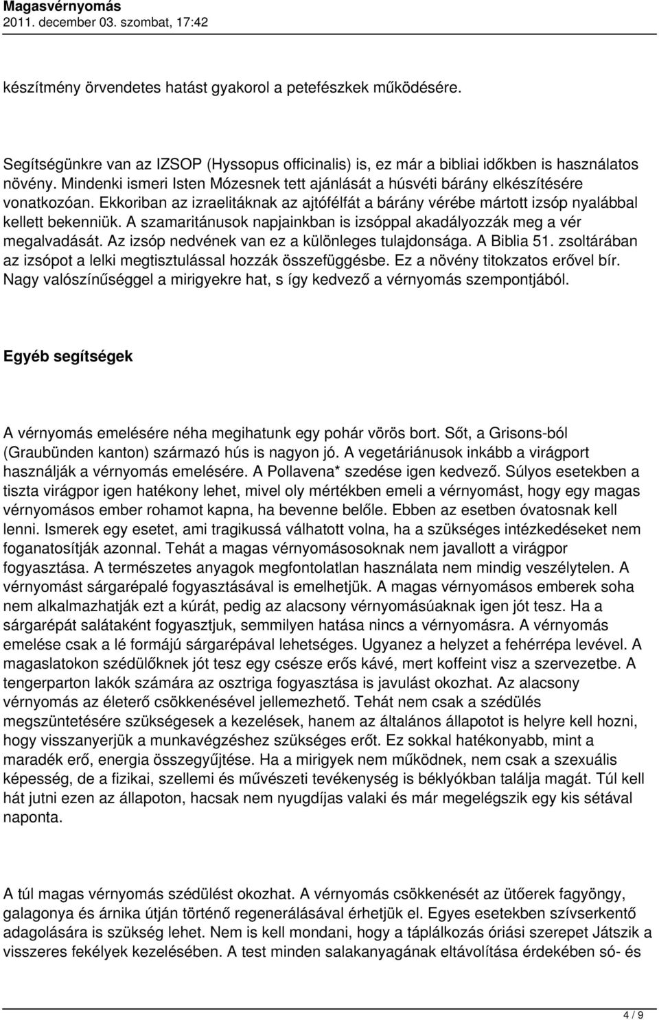 A szamaritánusok napjainkban is izsóppal akadályozzák meg a vér megalvadását. Az izsóp nedvének van ez a különleges tulajdonsága. A Biblia 51.