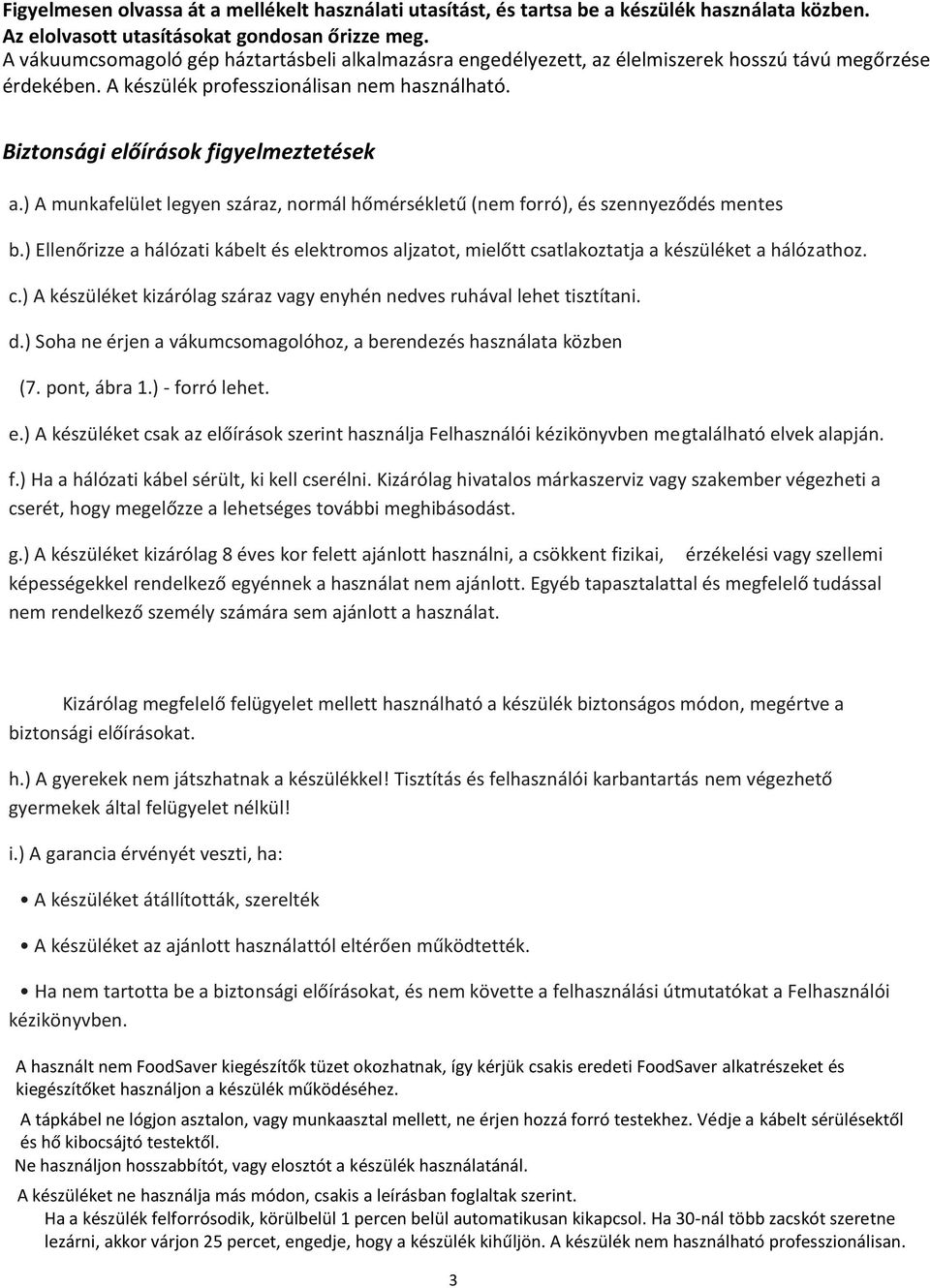 ) A munkafelület legyen száraz, normál hőmérsékletű (nem forró), és szennyeződés mentes b.) Ellenőrizze a hálózati kábelt és elektromos aljzatot, mielőtt cs