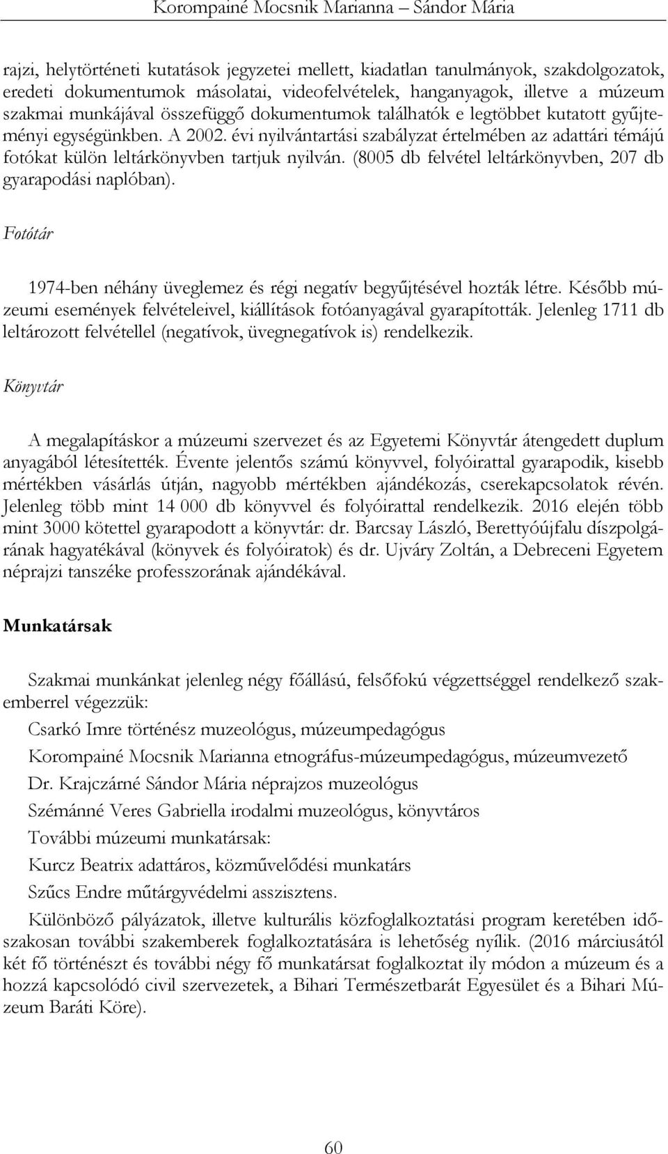 évi nyilvántartási szabályzat értelmében az adattári témájú fotókat külön leltárkönyvben tartjuk nyilván. (8005 db felvétel leltárkönyvben, 207 db gyarapodási naplóban).