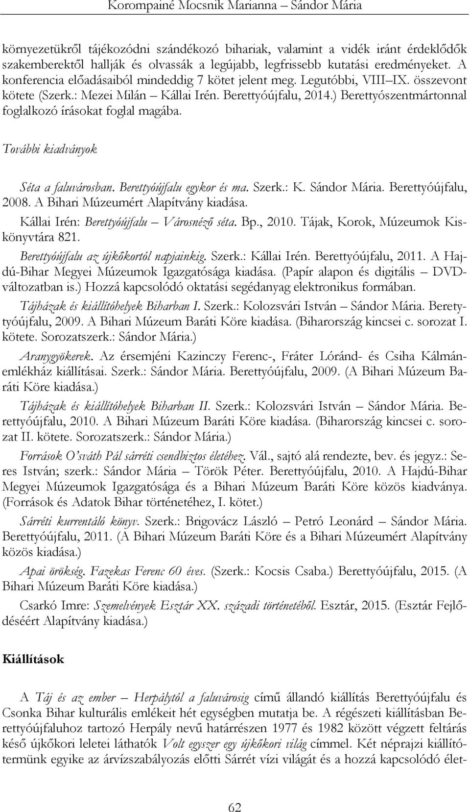 ) Berettyószentmártonnal foglalkozó írásokat foglal magába. További kiadványok Séta a faluvárosban. Berettyóújfalu egykor és ma. Szerk.: K. Sándor Mária. Berettyóújfalu, 2008.