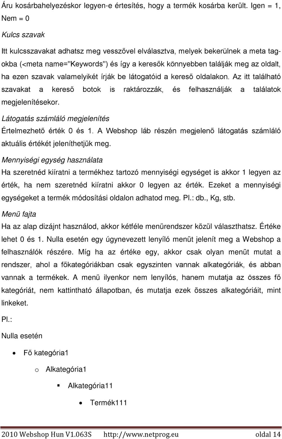 ezen szavak valamelyikét írják be látogatóid a kereső oldalakon. Az itt található szavakat a kereső botok is raktározzák, és felhasználják a találatok megjelenítésekor.