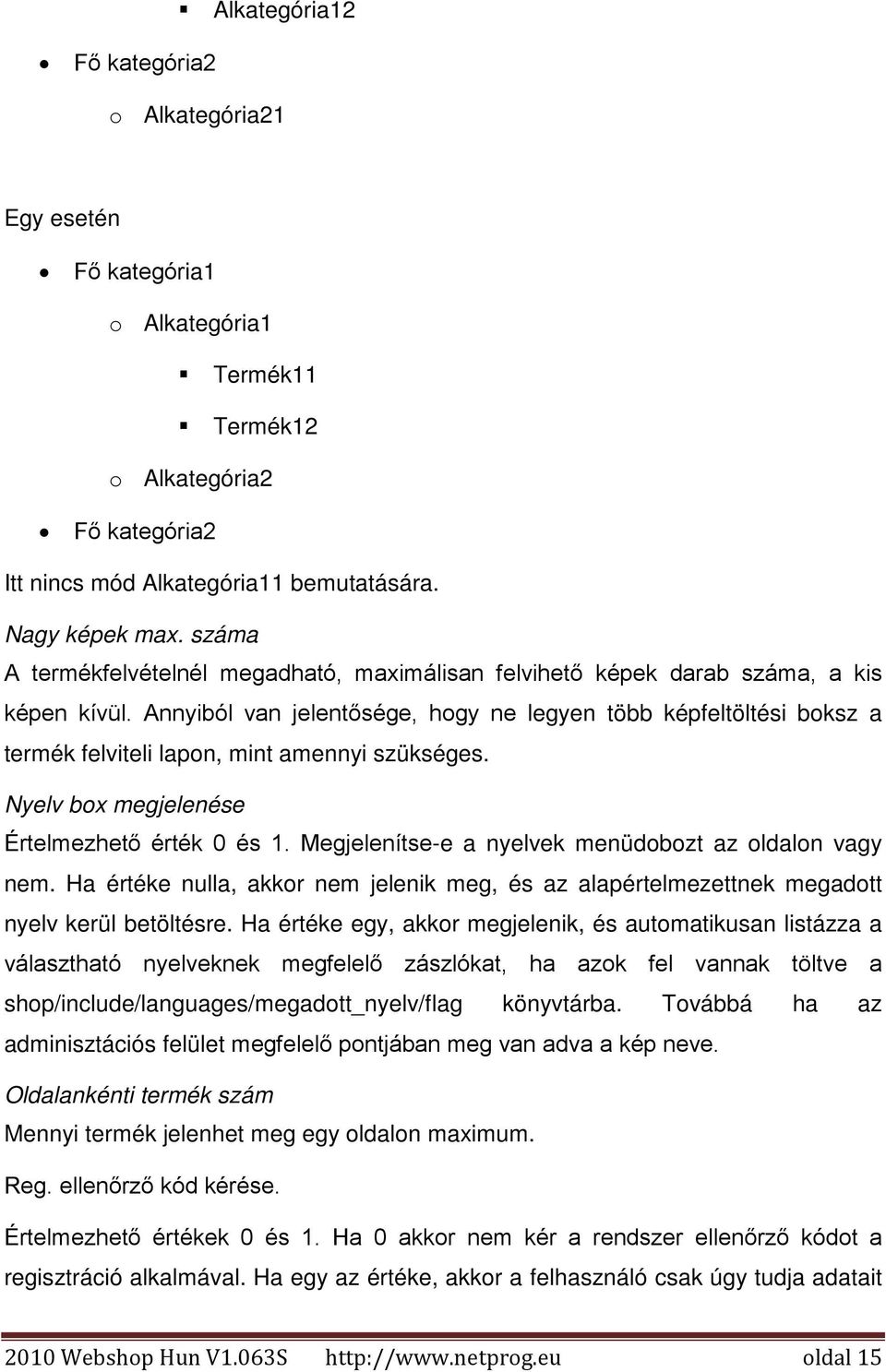 Annyiból van jelentősége, hogy ne legyen több képfeltöltési boksz a termék felviteli lapon, mint amennyi szükséges. Nyelv box megjelenése Értelmezhető érték 0 és 1.