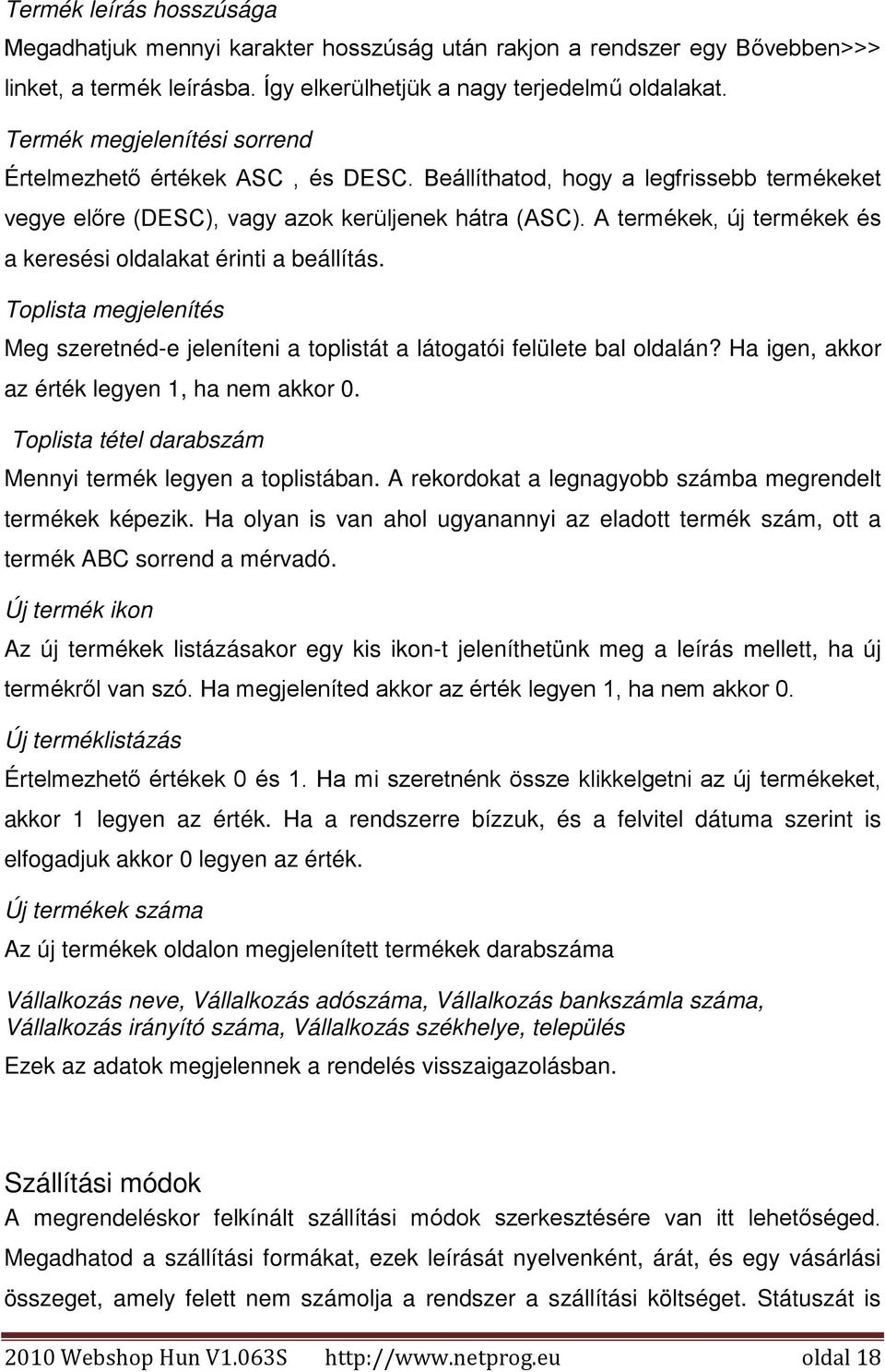 A termékek, új termékek és a keresési oldalakat érinti a beállítás. Toplista megjelenítés Meg szeretnéd-e jeleníteni a toplistát a látogatói felülete bal oldalán?