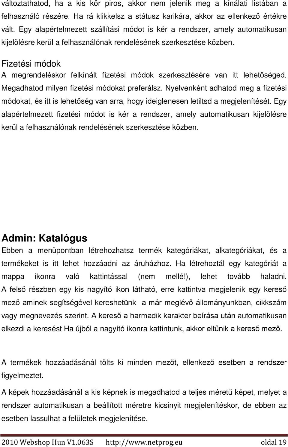 Fizetési módok A megrendeléskor felkínált fizetési módok szerkesztésére van itt lehetőséged. Megadhatod milyen fizetési módokat preferálsz.