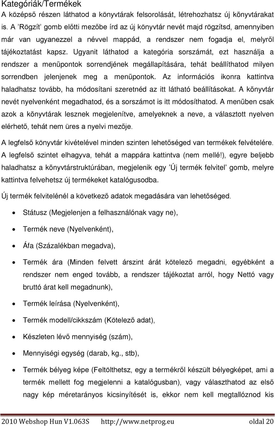 Ugyanit láthatod a kategória sorszámát, ezt használja a rendszer a menüpontok sorrendjének megállapítására, tehát beállíthatod milyen sorrendben jelenjenek meg a menüpontok.