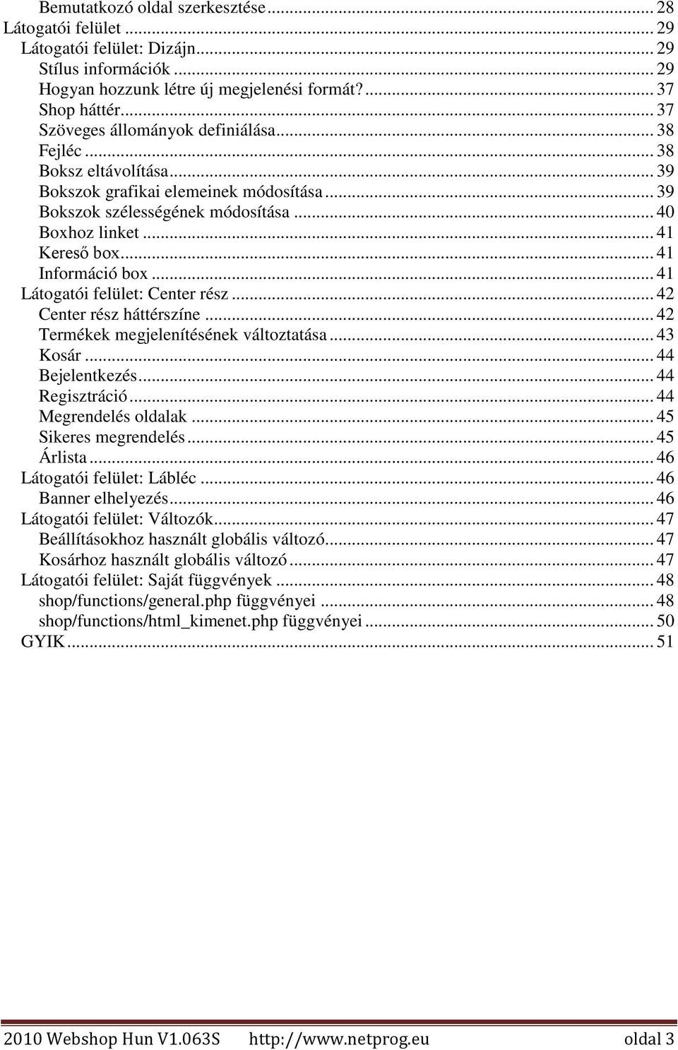 .. 41 Információ box... 41 Látogatói felület: Center rész... 42 Center rész háttérszíne... 42 Termékek megjelenítésének változtatása... 43 Kosár... 44 Bejelentkezés... 44 Regisztráció.