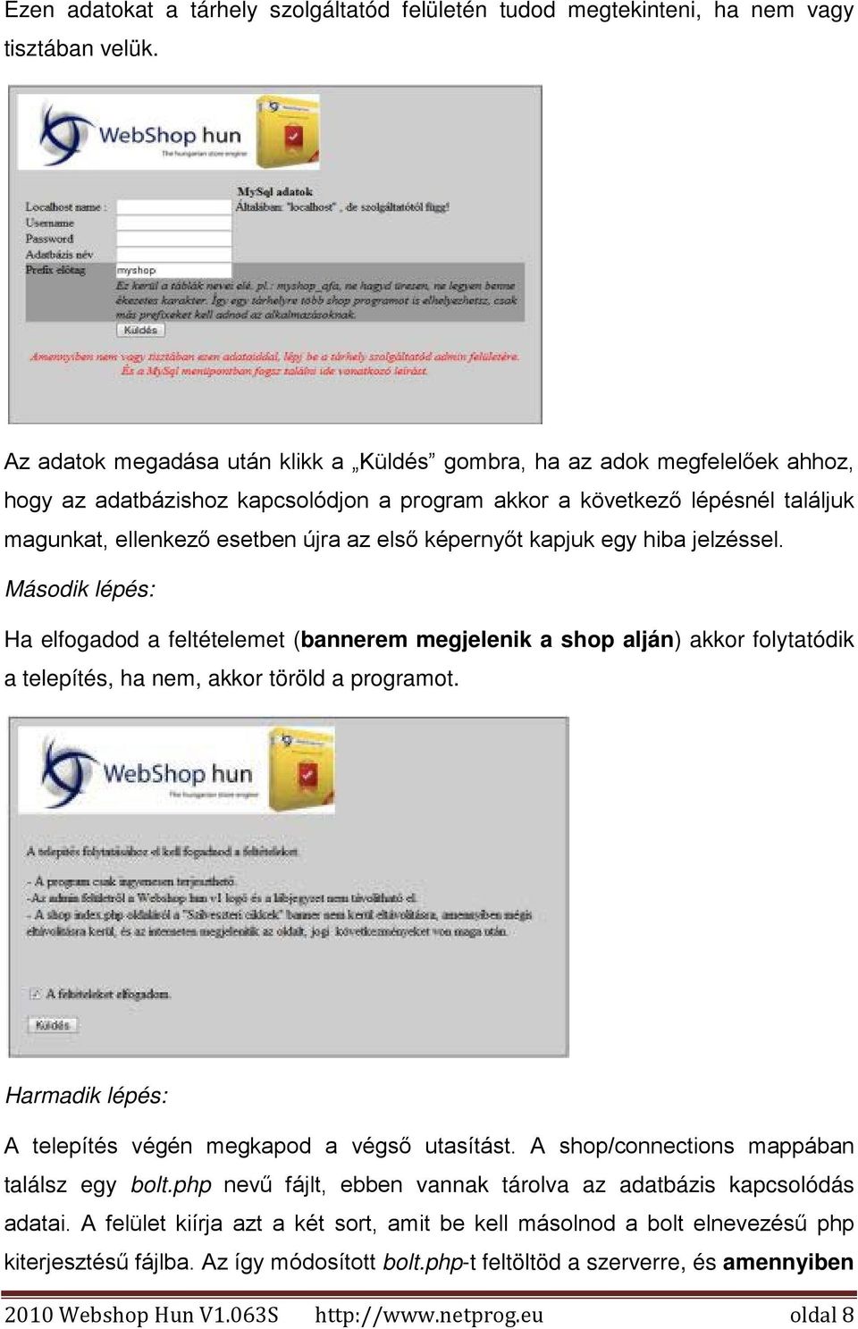 képernyőt kapjuk egy hiba jelzéssel. Második lépés: Ha elfogadod a feltételemet (bannerem megjelenik a shop alján) akkor folytatódik a telepítés, ha nem, akkor töröld a programot.