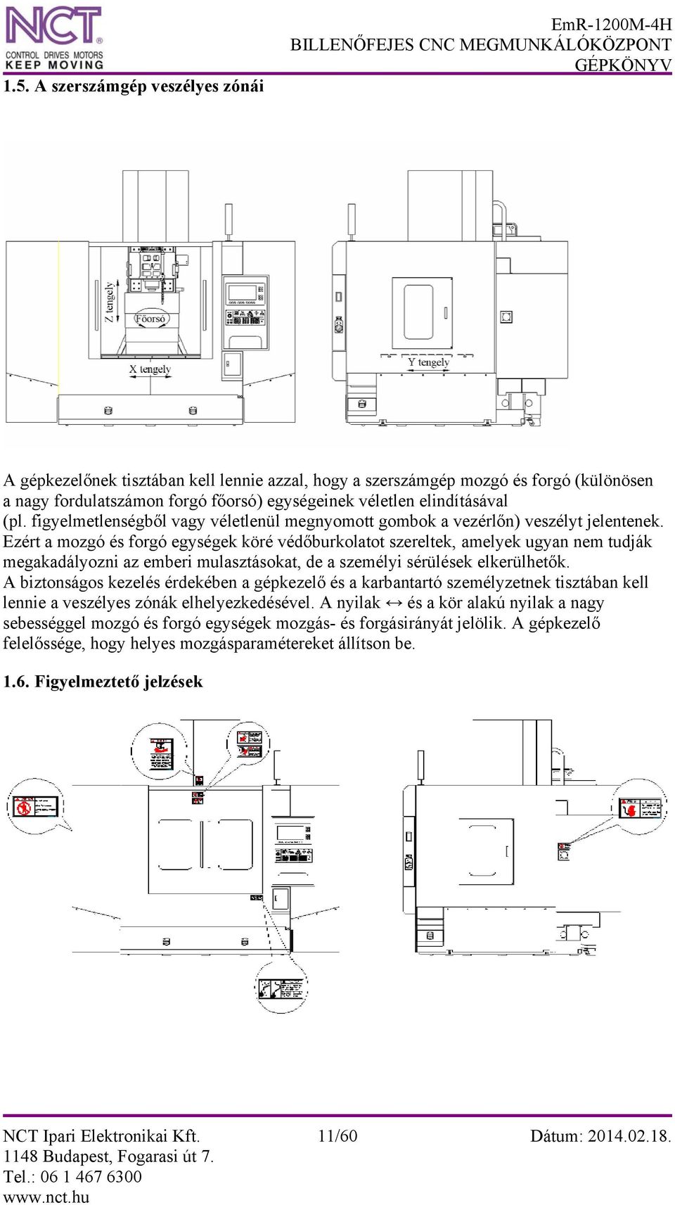 Ezért a mozgó és forgó egységek köré védőburkolatot szereltek, amelyek ugyan nem tudják megakadályozni az emberi mulasztásokat, de a személyi sérülések elkerülhetők.