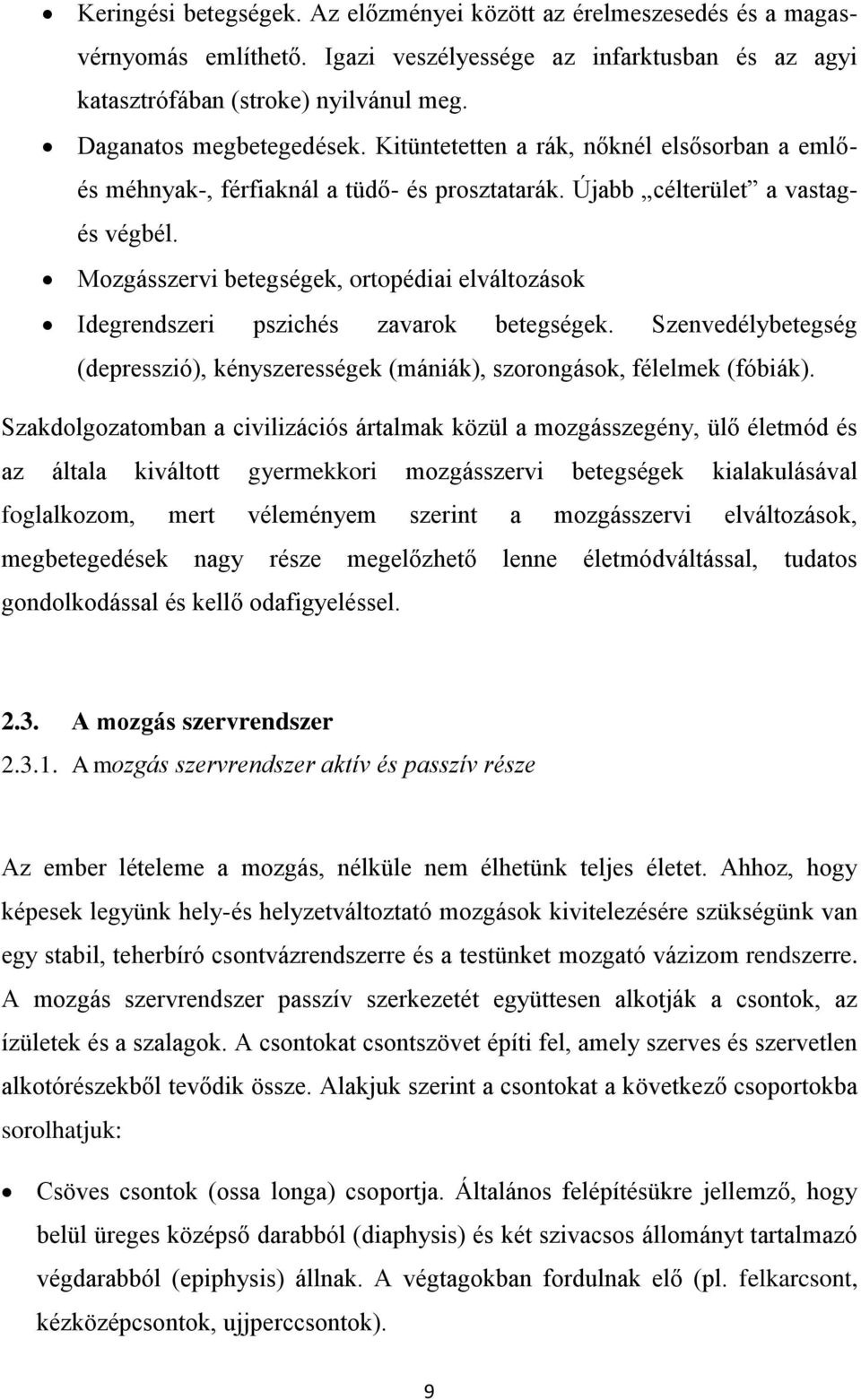 Mozgásszervi betegségek, ortopédiai elváltozások Idegrendszeri pszichés zavarok betegségek. Szenvedélybetegség (depresszió), kényszerességek (mániák), szorongások, félelmek (fóbiák).