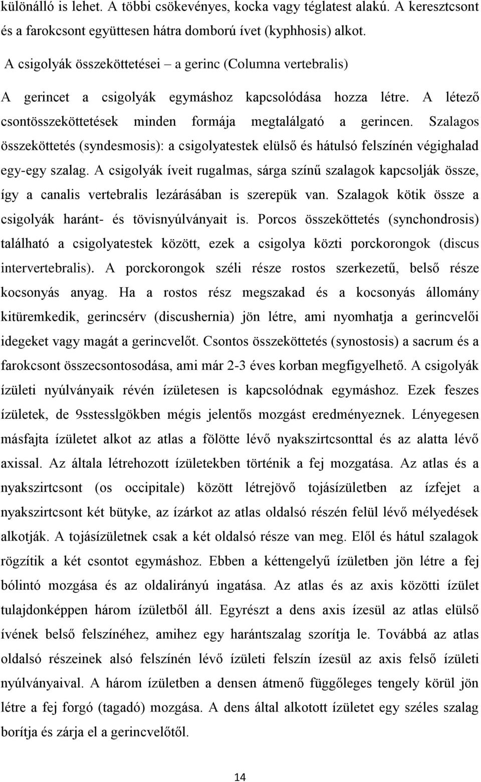 Szalagos összeköttetés (syndesmosis): a csigolyatestek elülső és hátulsó felszínén végighalad egy-egy szalag.