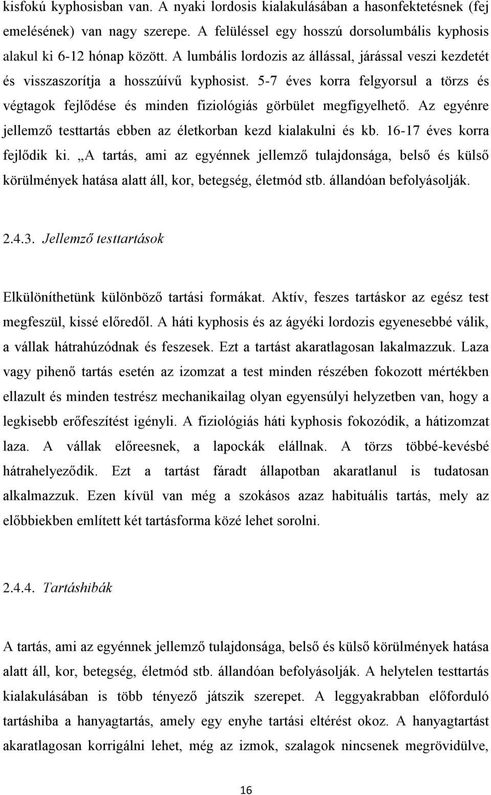 Az egyénre jellemző testtartás ebben az életkorban kezd kialakulni és kb. 16-17 éves korra fejlődik ki.