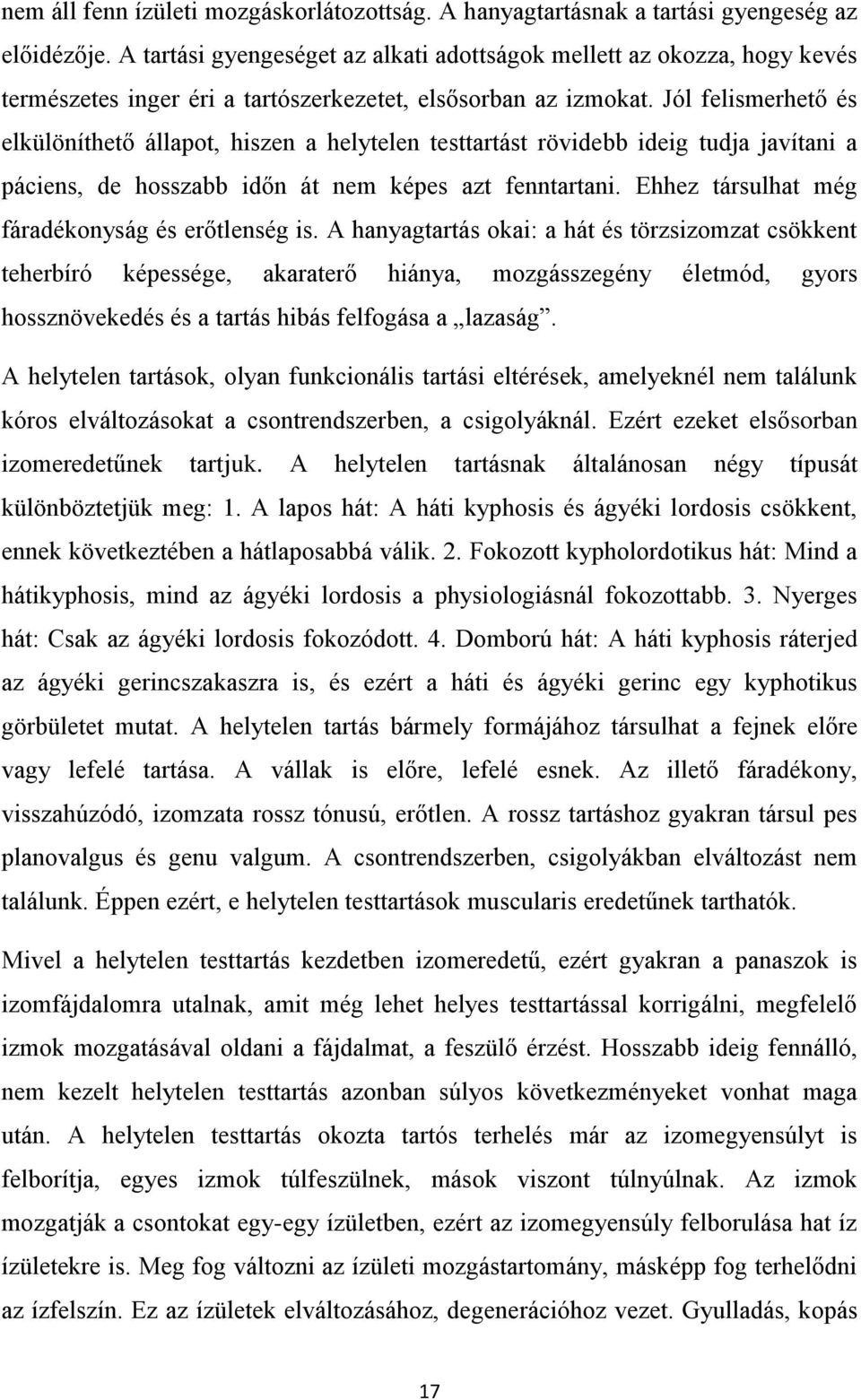 Jól felismerhető és elkülöníthető állapot, hiszen a helytelen testtartást rövidebb ideig tudja javítani a páciens, de hosszabb időn át nem képes azt fenntartani.