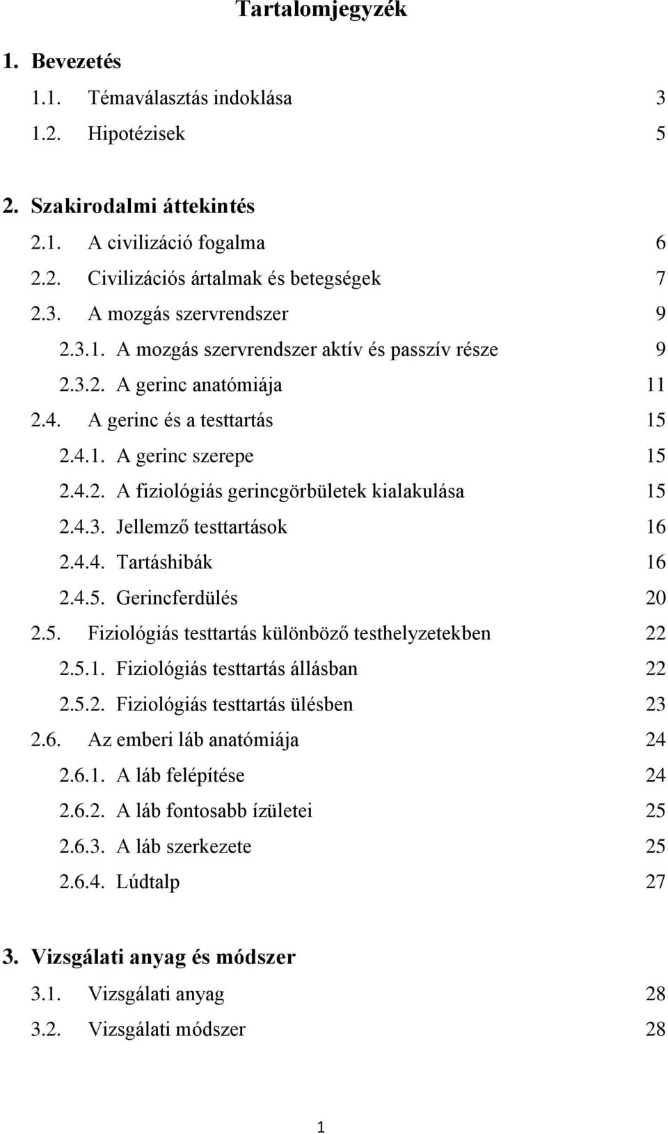 4.4. Tartáshibák 16 2.4.5. Gerincferdülés 20 2.5. Fiziológiás testtartás különböző testhelyzetekben 22 2.5.1. Fiziológiás testtartás állásban 22 2.5.2. Fiziológiás testtartás ülésben 23 2.6. Az emberi láb anatómiája 24 2.