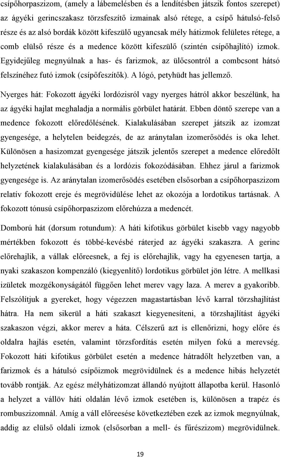 Egyidejűleg megnyúlnak a has- és farizmok, az ülőcsontról a combcsont hátsó felszínéhez futó izmok (csípőfeszítők). A lógó, petyhüdt has jellemző.