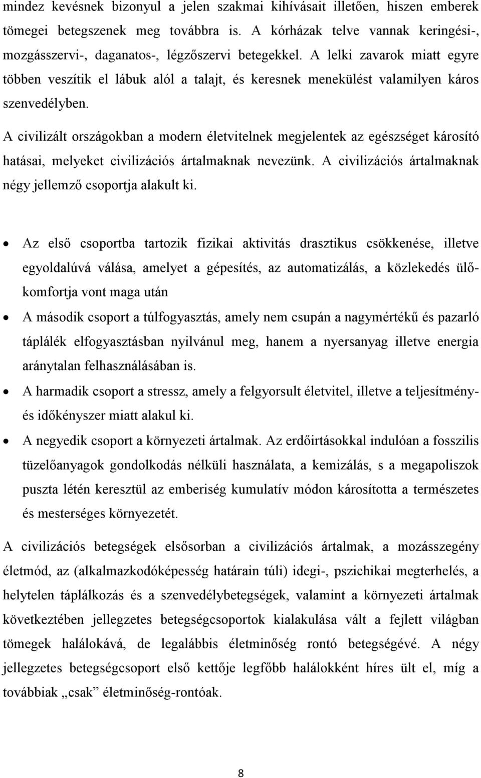 A civilizált országokban a modern életvitelnek megjelentek az egészséget károsító hatásai, melyeket civilizációs ártalmaknak nevezünk. A civilizációs ártalmaknak négy jellemző csoportja alakult ki.