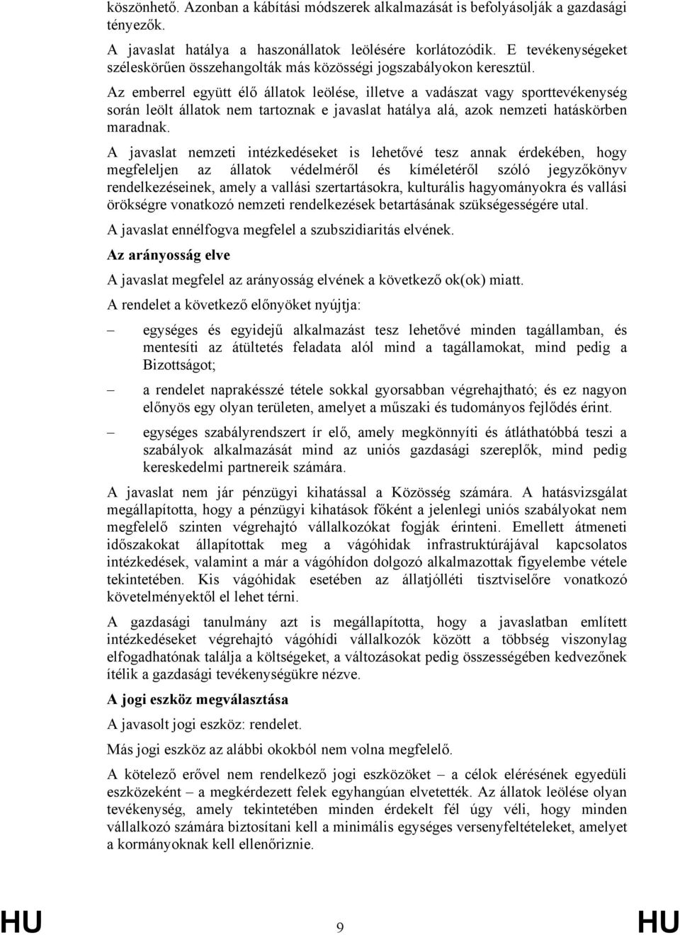 Az emberrel együtt élő állatok leölése, illetve a vadászat vagy sporttevékenység során leölt állatok nem tartoznak e javaslat hatálya alá, azok nemzeti hatáskörben maradnak.