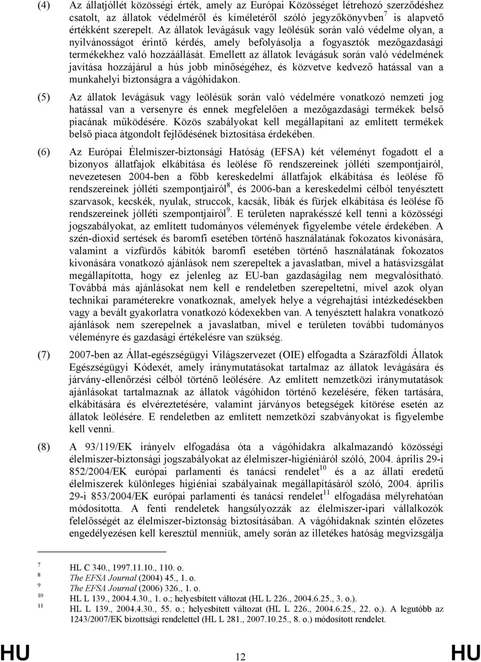 Emellett az állatok levágásuk során való védelmének javítása hozzájárul a hús jobb minőségéhez, és közvetve kedvező hatással van a munkahelyi biztonságra a vágóhidakon.