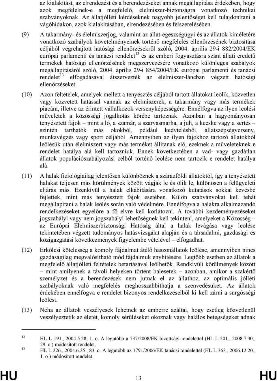 (9) A takarmány- és élelmiszerjog, valamint az állat-egészségügyi és az állatok kíméletére vonatkozó szabályok követelményeinek történő megfelelés ellenőrzésének biztosítása céljából végrehajtott