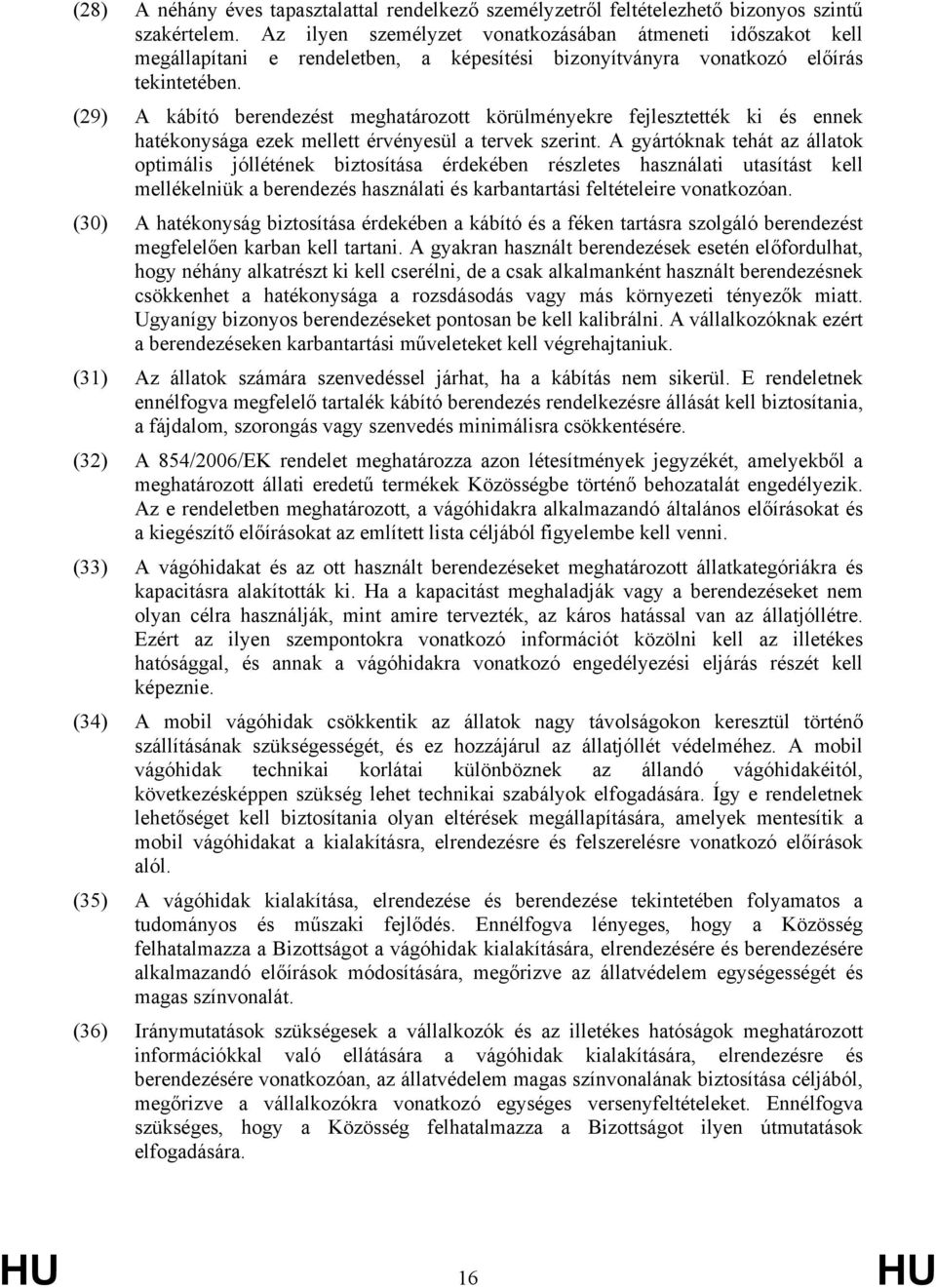 (29) A kábító berendezést meghatározott körülményekre fejlesztették ki és ennek hatékonysága ezek mellett érvényesül a tervek szerint.