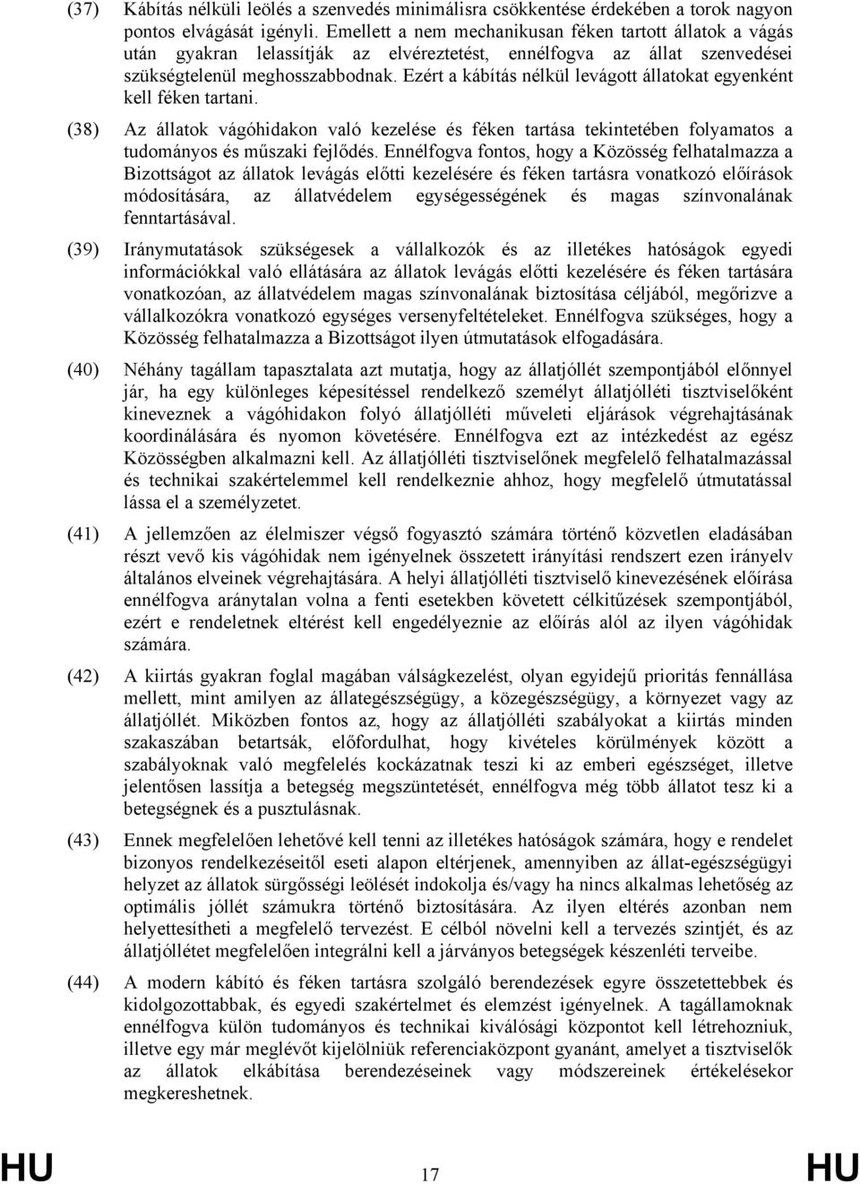 Ezért a kábítás nélkül levágott állatokat egyenként kell féken tartani. (38) Az állatok vágóhidakon való kezelése és féken tartása tekintetében folyamatos a tudományos és műszaki fejlődés.