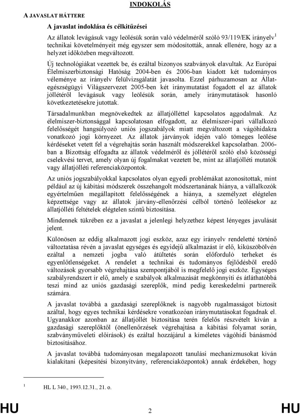 Az Európai Élelmiszerbiztonsági Hatóság 2004-ben és 2006-ban kiadott két tudományos véleménye az irányelv felülvizsgálatát javasolta.