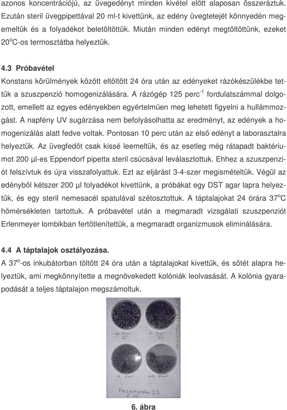 3 Próbavétel Konstans körülmények között eltöltött 24 óra után az edényeket rázókészülékbe tettük a szuszpenzió homogenizálására.