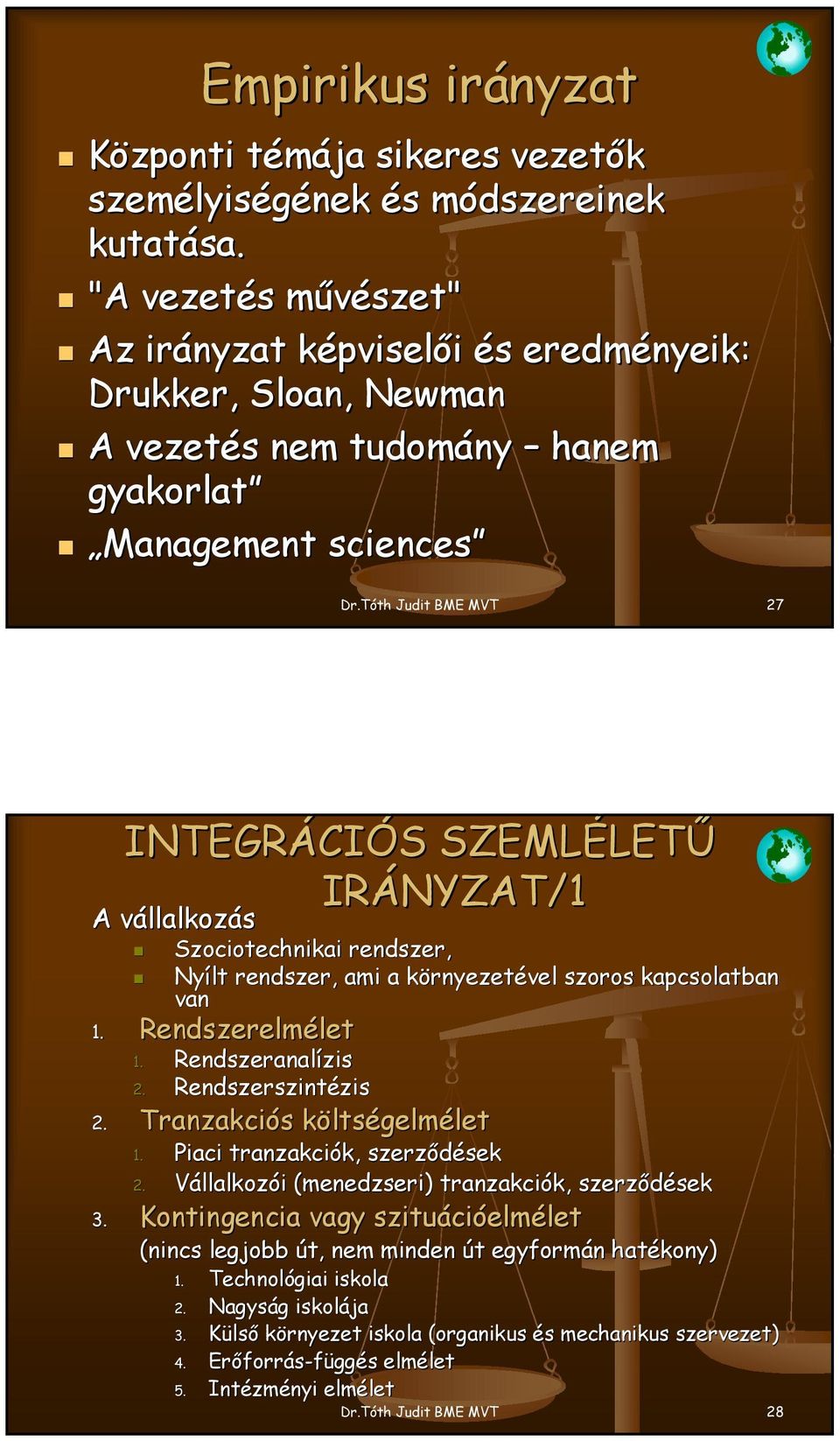 Tóth Judit BME MVT 27 INTEGRÁCIÓS SZEMLÉLETŰ IRÁNYZAT/1 A vállalkozás Szociotechnikai rendszer, Nyílt rendszer, ami a környezetével szoros kapcsolatban van 1. Rendszerelmélet 1. Rendszeranalízis 2.