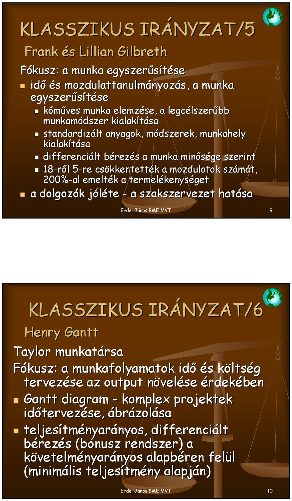 jóléte - a szakszervezet hatása Erdei János BME MVT 9 KLASSZIKUS IRÁNYZAT/6 Henry Gantt Taylor munkatársa Fókusz: a munkafolyamatok idő és költség tervezése az output növelése érdekében Gantt