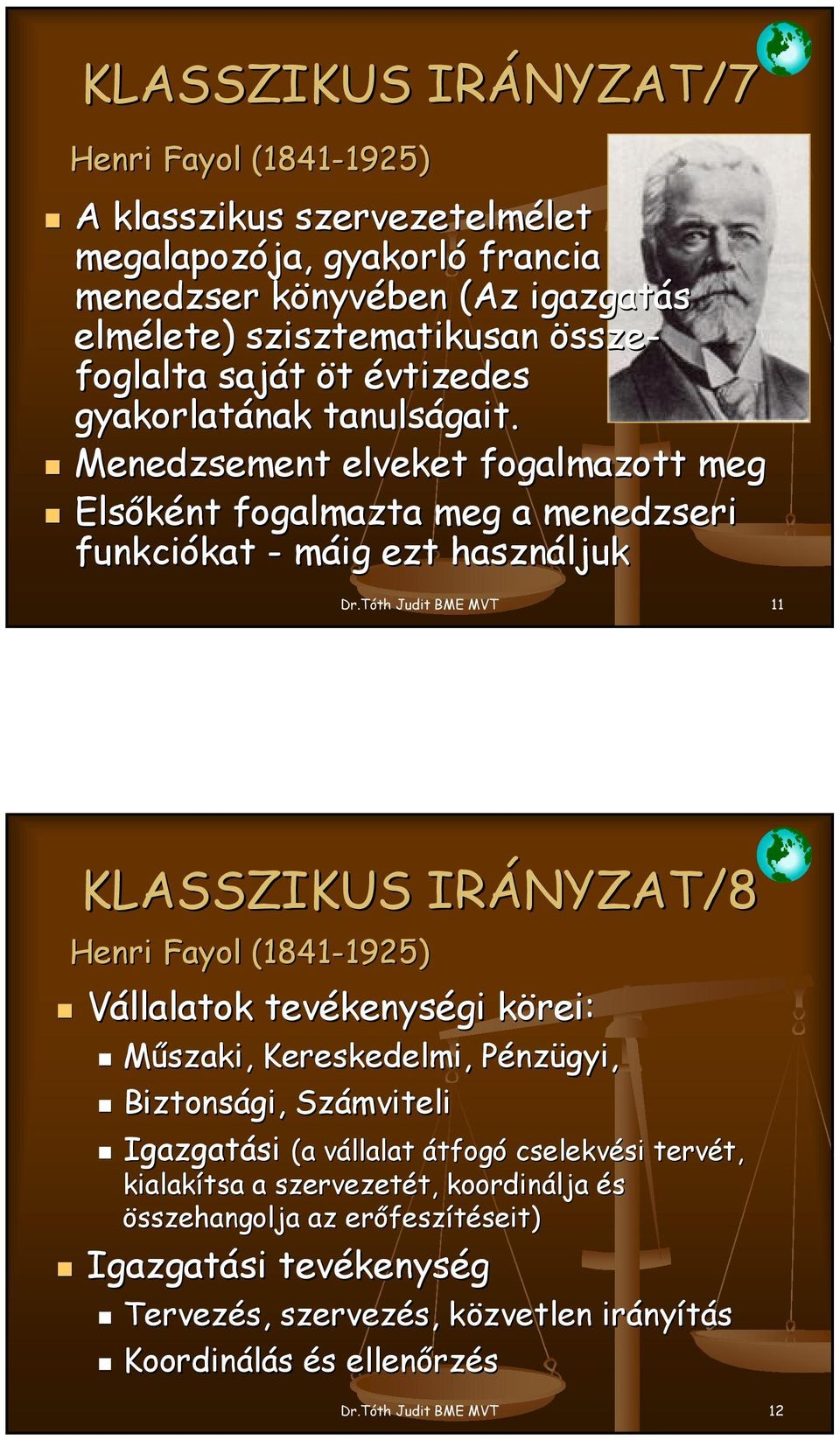 Tóth Judit BME MVT 11 KLASSZIKUS IRÁNYZAT/8 Henri Fayol (1841-1925) 1925) Vállalatok tevékenységi körei: Műszaki, Kereskedelmi, Pénzügyi, Biztonsági, Számviteli Igazgatási (a vállalat