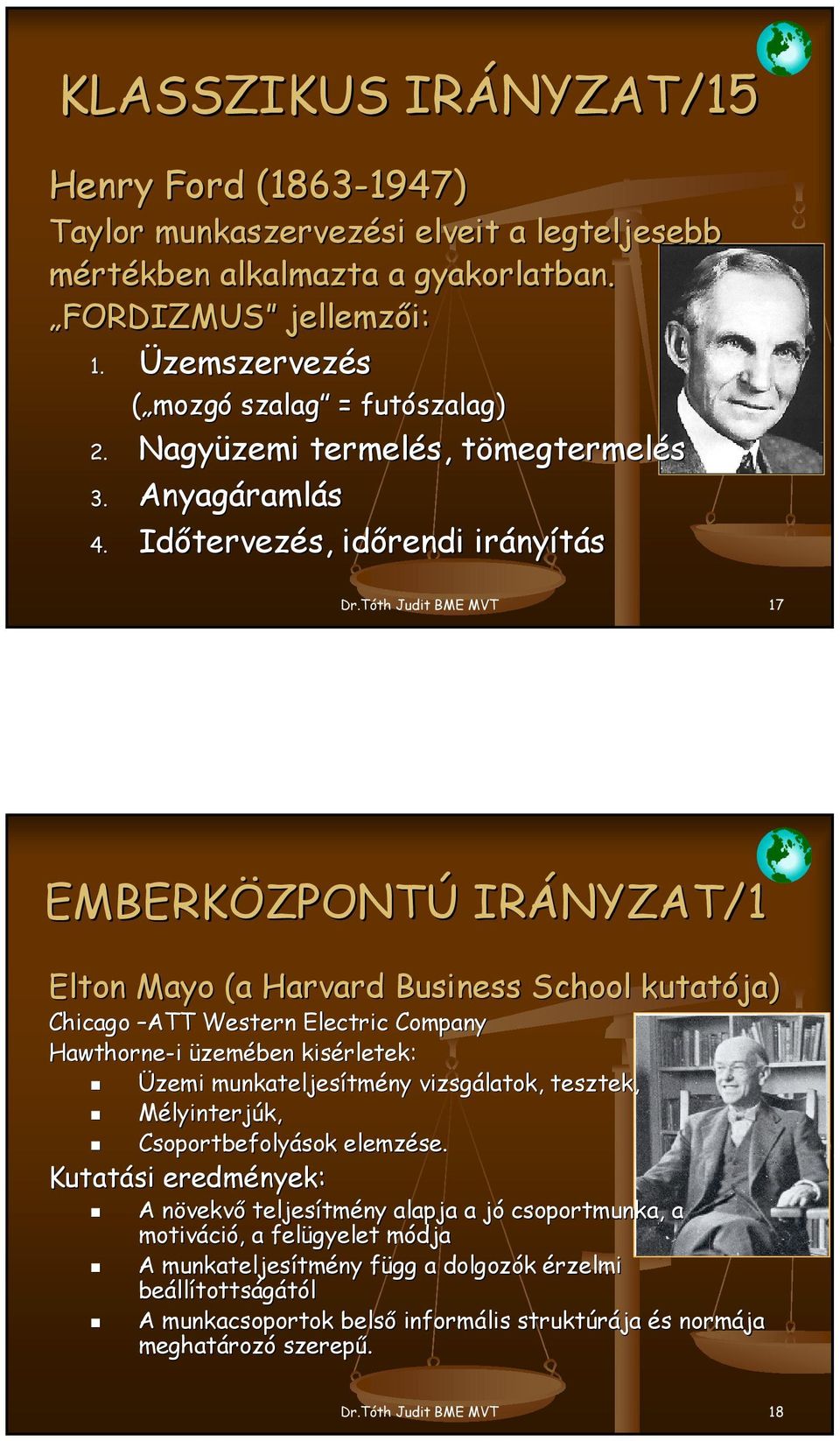 Tóth Judit BME MVT 17 EMBERKÖZPONTÚ IRÁNYZAT/1 Elton Mayo (a Harvard Business School kutatója) Chicago ATT Western Electric Company Hawthorne-i üzemében kisérletek: Üzemi munkateljesítmény