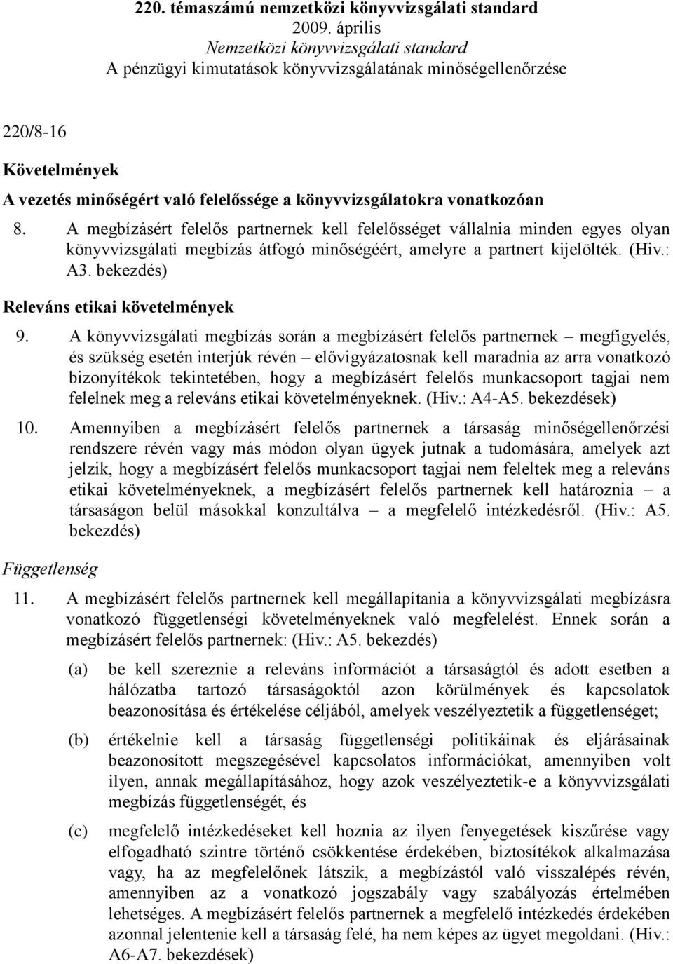 8. A megbízásért felelős partnernek kell felelősséget vállalnia minden egyes olyan könyvvizsgálati megbízás átfogó minőségéért, amelyre a partnert kijelölték. (Hiv.: A3.