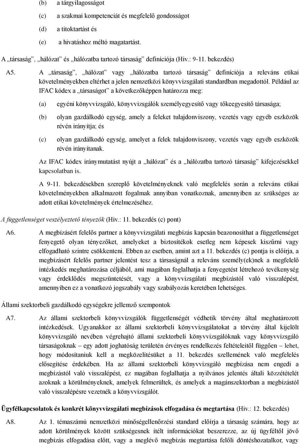 Például az IFAC kódex a társaságot a következőképpen határozza meg: (c) egyéni könyvvizsgáló, könyvvizsgálók személyegyesítő vagy tőkeegyesítő társasága; olyan gazdálkodó egység, amely a feleket