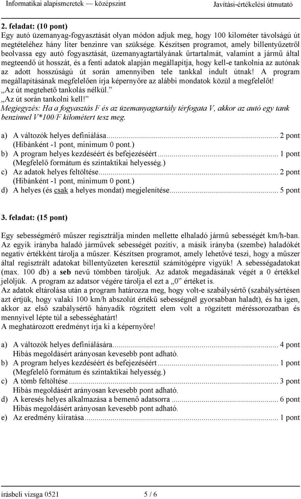 kell-e tankolnia az autónak az adott hosszúságú út során amennyiben tele tankkal indult útnak! A program megállapításának megfelelően írja képernyőre az alábbi mondatok közül a megfelelőt!