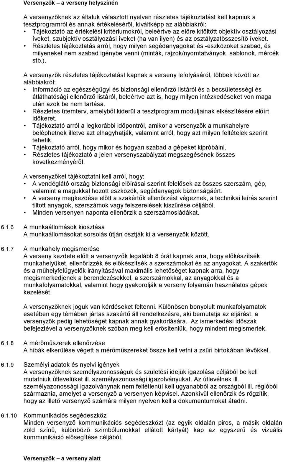 Részletes tájékoztatás arról, hogy milyen segédanyagokat és -eszközöket szabad, és milyeneket nem szabad igénybe venni (minták, rajzok/nyomtatványok, sablonok, mércék stb.).