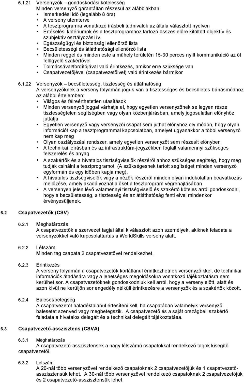 Egészségügyi és biztonsági ellenőrző lista Becsületességi és átláthatósági ellenőrző lista Minden reggel és minden este a műhely területén 15-30 perces nyílt kommunikáció az őt felügyelő szakértővel