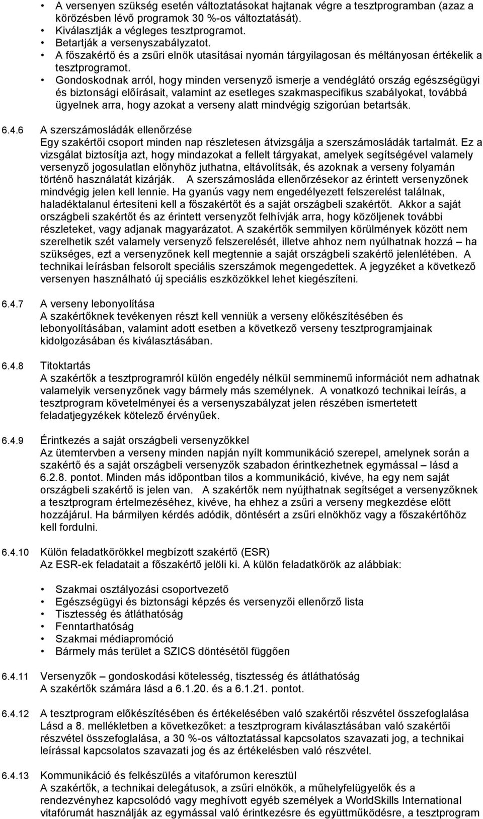 Gondoskodnak arról, hogy minden versenyző ismerje a vendéglátó ország egészségügyi és biztonsági előírásait, valamint az esetleges szakmaspecifikus szabályokat, továbbá ügyelnek arra, hogy azokat a