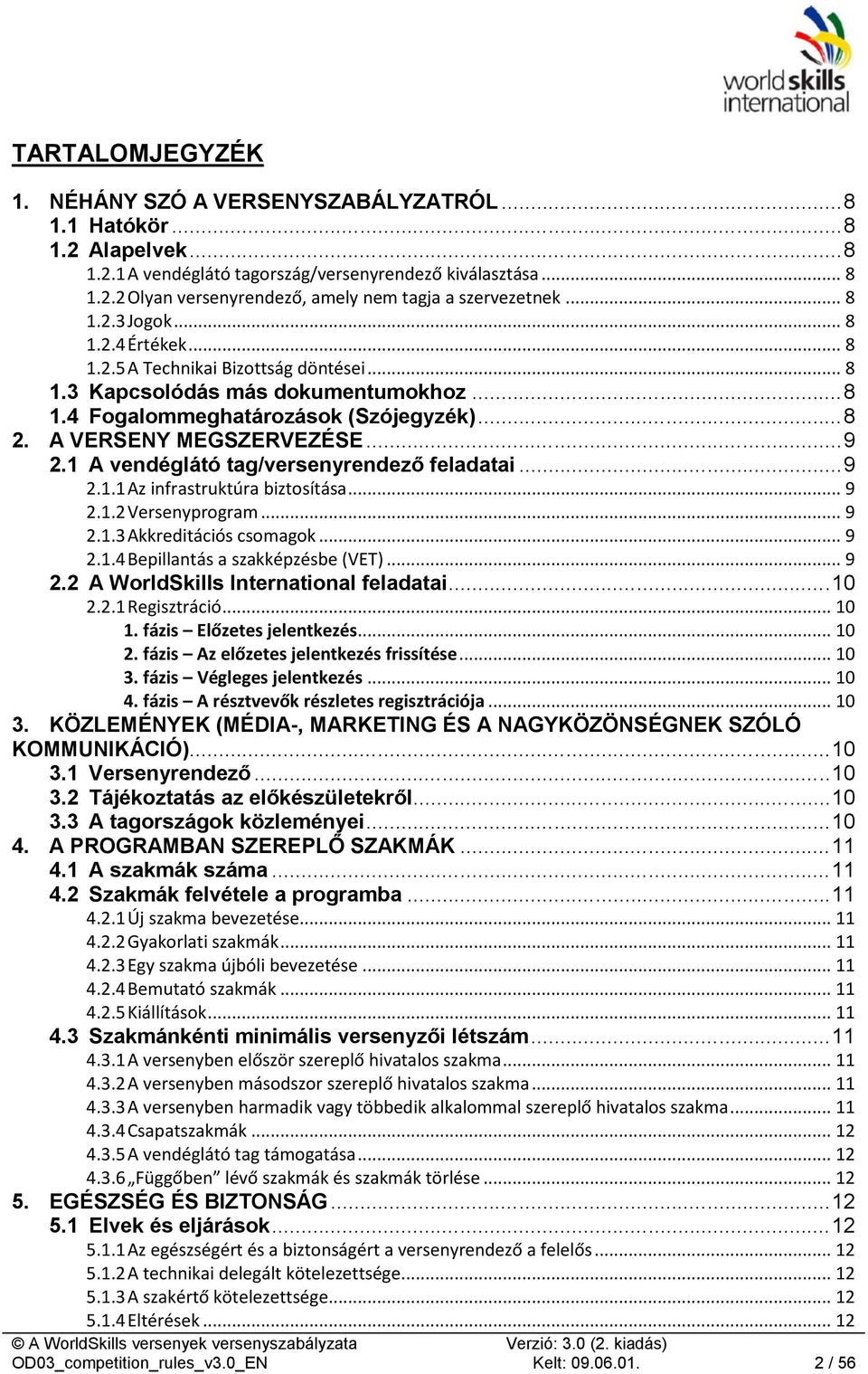 ..10 3.1 Versenyrendező...10 3.2 Tájékoztatás az előkészületekről...10 3.3 A tagországok közleményei...10 4. A PROGRAMBAN SZEREPLŐ SZAKMÁK...11 4.1 A szakmák száma...11 4.2 Szakmák felvétele a programba.