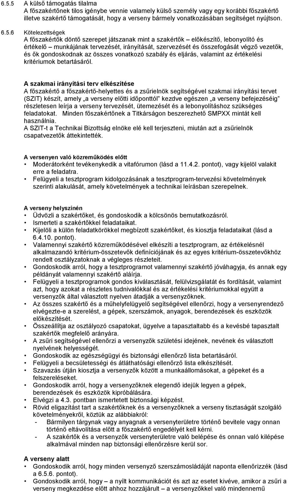 6 Kötelezettségek A főszakértők döntő szerepet játszanak mint a szakértők előkészítő, lebonyolító és értékelő munkájának tervezését, irányítását, szervezését és összefogását végző vezetők, és ők