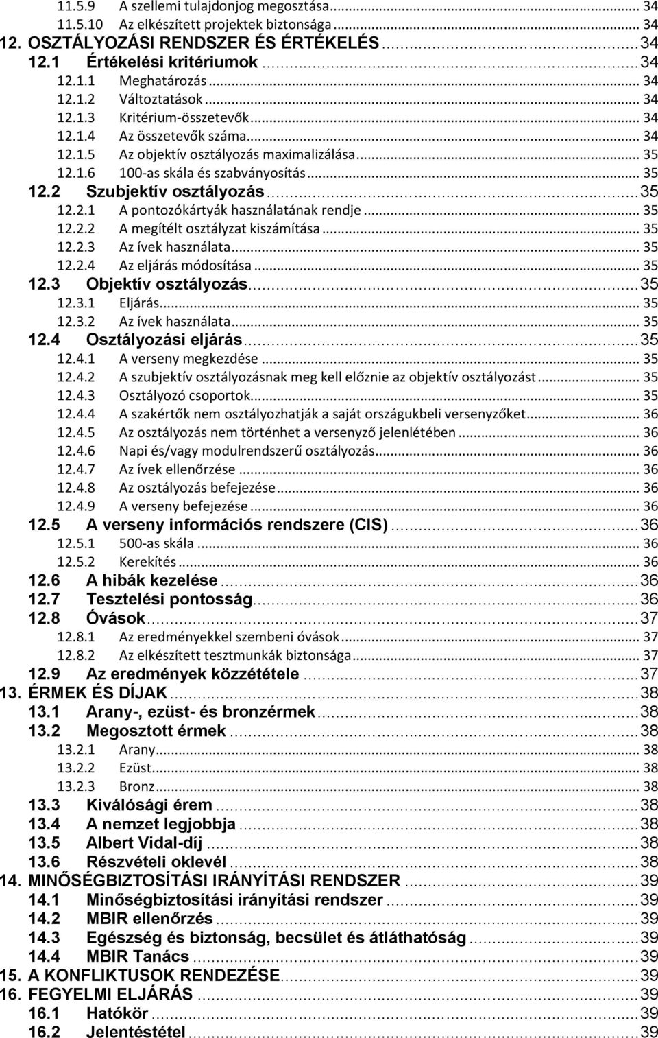 ..38 13.3 Kiválósági érem...38 13.4 A nemzet legjobbja...38 13.5 Albert Vidal-díj...38 13.6 Részvételi oklevél...38 14. MINŐSÉGBIZTOSÍTÁSI IRÁNYÍTÁSI RENDSZER...39 14.