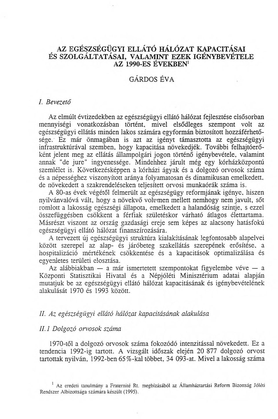 egyform án biztosított hozzáférhetősége. Ez már önmagában is azt az igényt támasztotta az egészségügyi infrastruktúrával szemben, hogy kapacitása növekedjék.