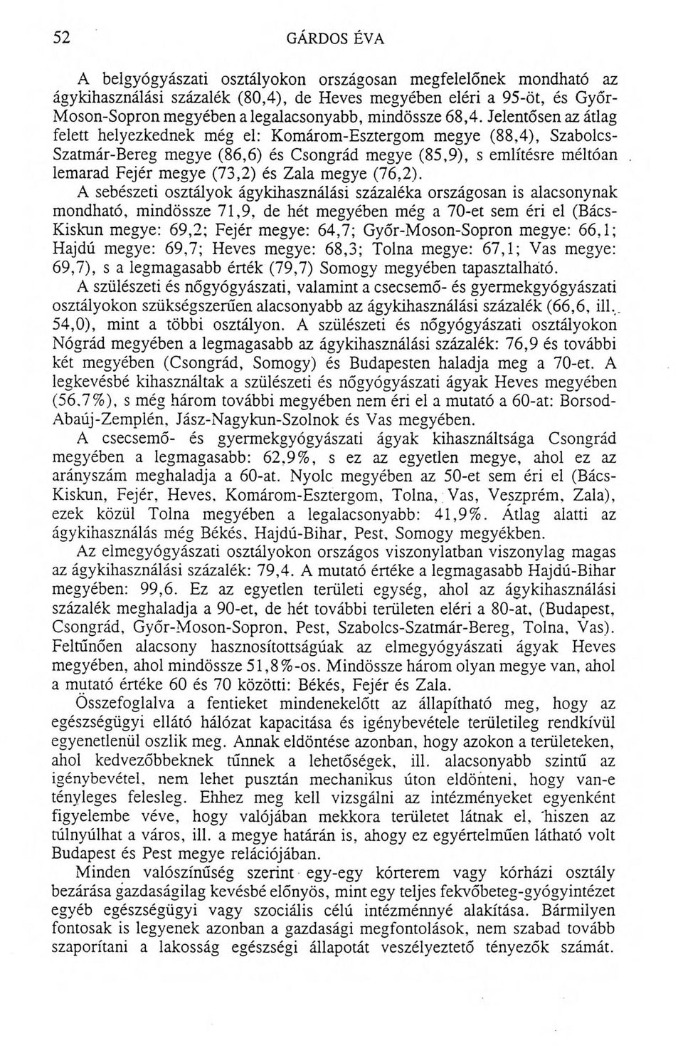 Jelentősen az átlag felett helyezkednek még el: Komárom-Esztergom megye (88,4), Szabolcs- Szatmár-Bereg megye (86,6) és Csongrád megye (85,9), s említésre méltóan lemarad Fejér megye (73,2) és Zala